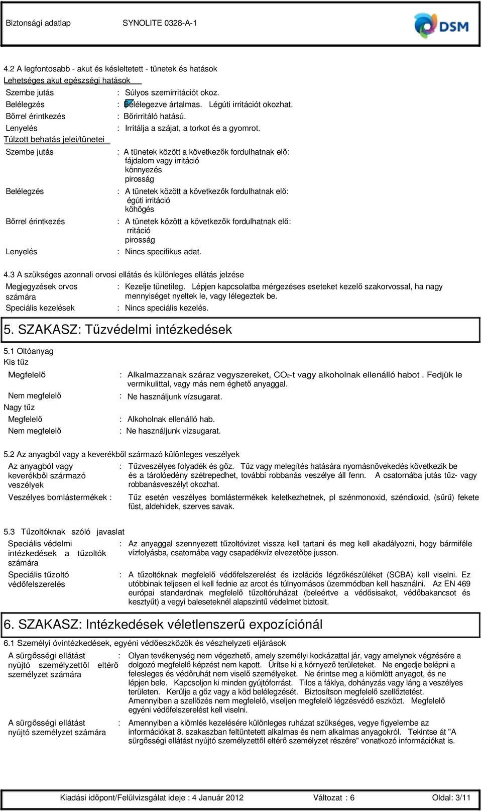 fájdalom vagy irritáció könnyezés pirosság égúti irritáció köhögés rritáció pirosság : Nincs specifikus adat. 4.