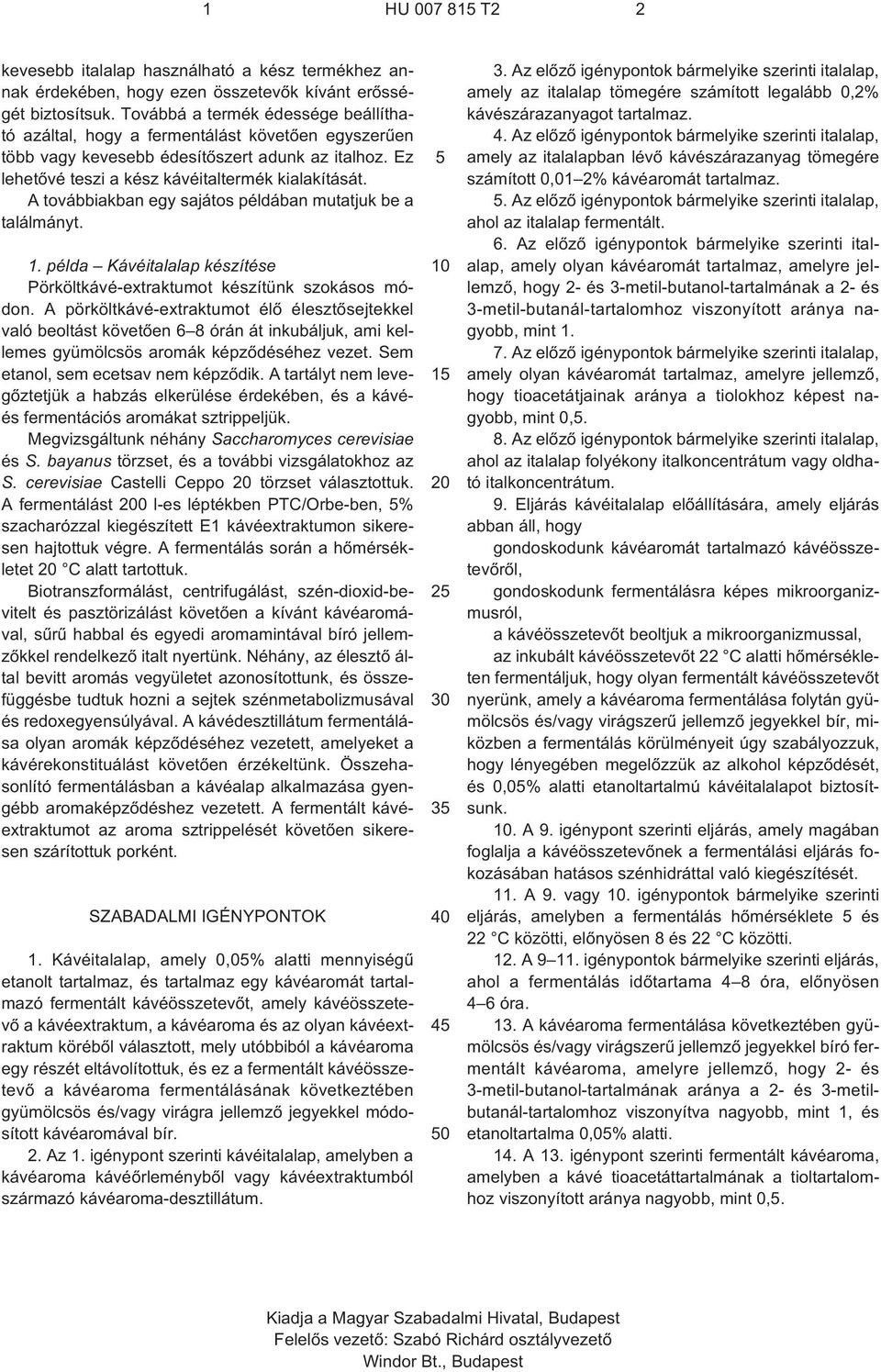 A továbbiakban egy sajátos példában mutatjuk be a találmányt. 1. példa Kávéitalalap készítése Pörköltkávé-extraktumot készítünk szokásos módon.