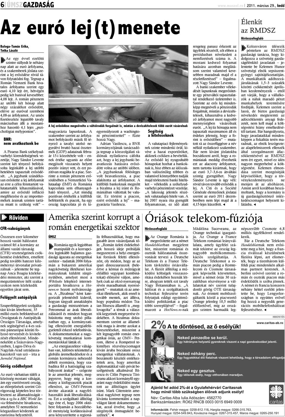 szerint a lej erõsödése rövid távon folytatódni fog. Tegnap a Román Nemzeti Bank hivatalos árfolyama szerint egy euró 4,10 lejt ért, hétvégén pedig két banival kevesebbet: 4,08 lejt.