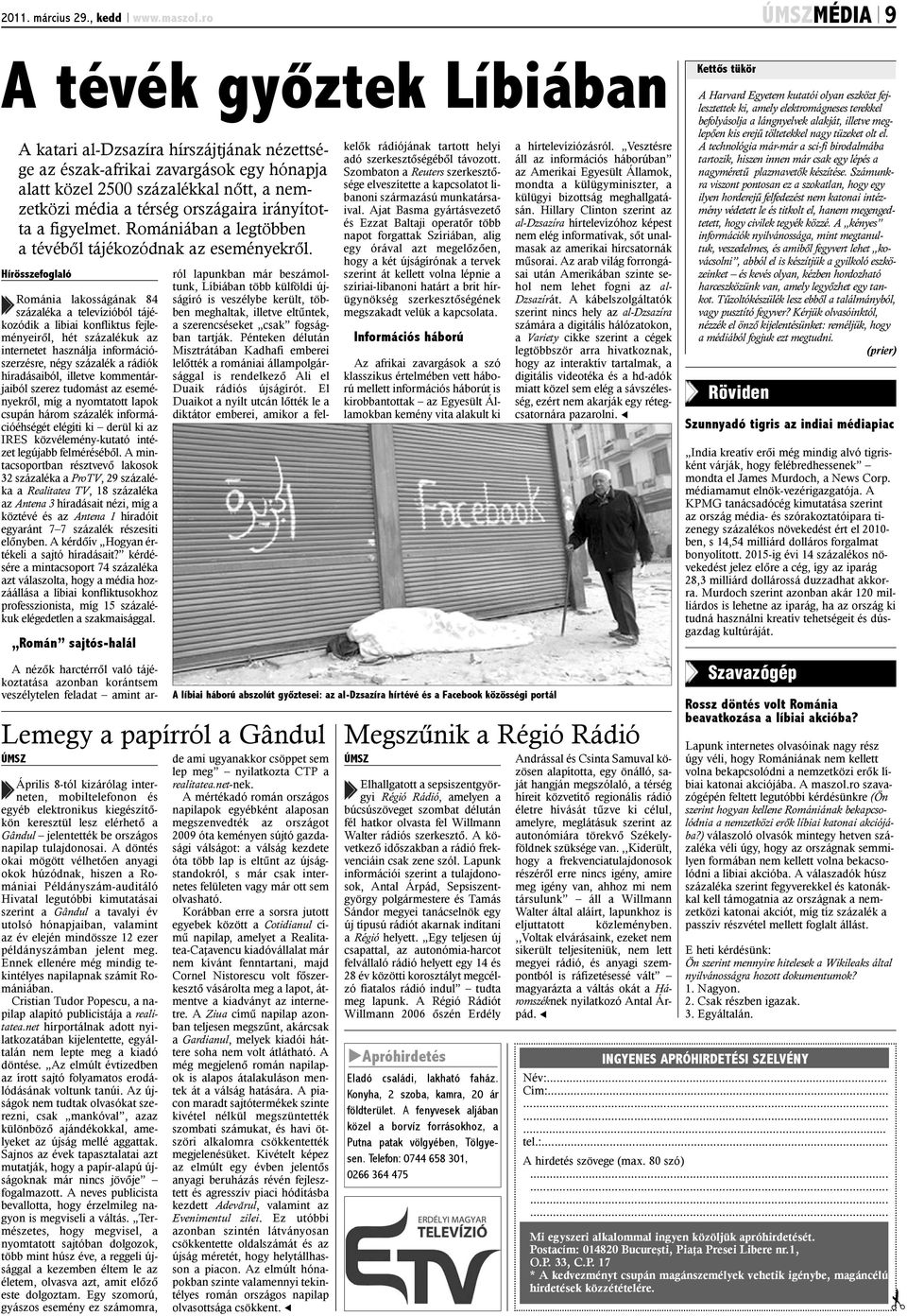 információszerzésre, négy százalék a rádiók híradásaiból, illetve kommentárjaiból szerez tudomást az eseményekrõl, míg a nyomtatott lapok csupán három százalék információéhségét elégíti ki derül ki