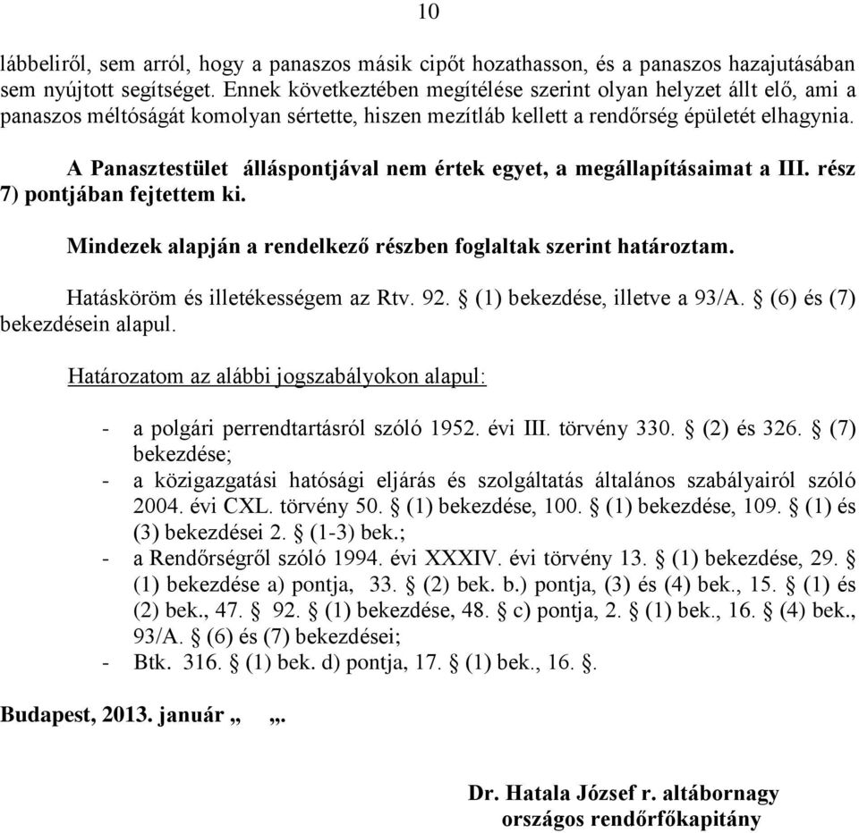 A Panasztestület álláspontjával nem értek egyet, a megállapításaimat a III. rész 7) pontjában fejtettem ki. Mindezek alapján a rendelkező részben foglaltak szerint határoztam.