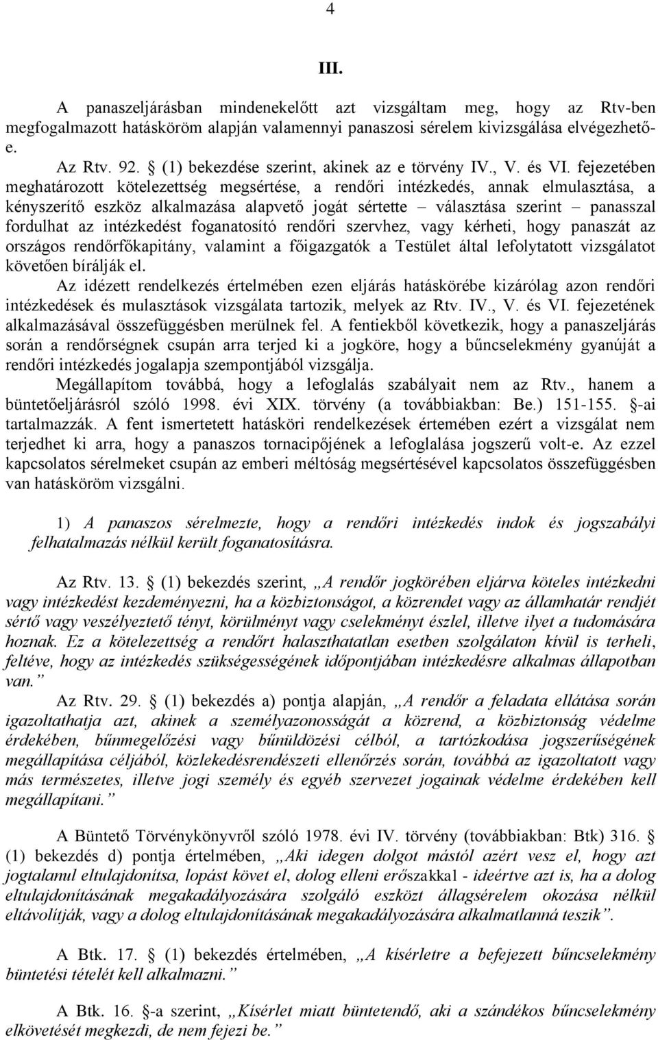 fejezetében meghatározott kötelezettség megsértése, a rendőri intézkedés, annak elmulasztása, a kényszerítő eszköz alkalmazása alapvető jogát sértette választása szerint panasszal fordulhat az