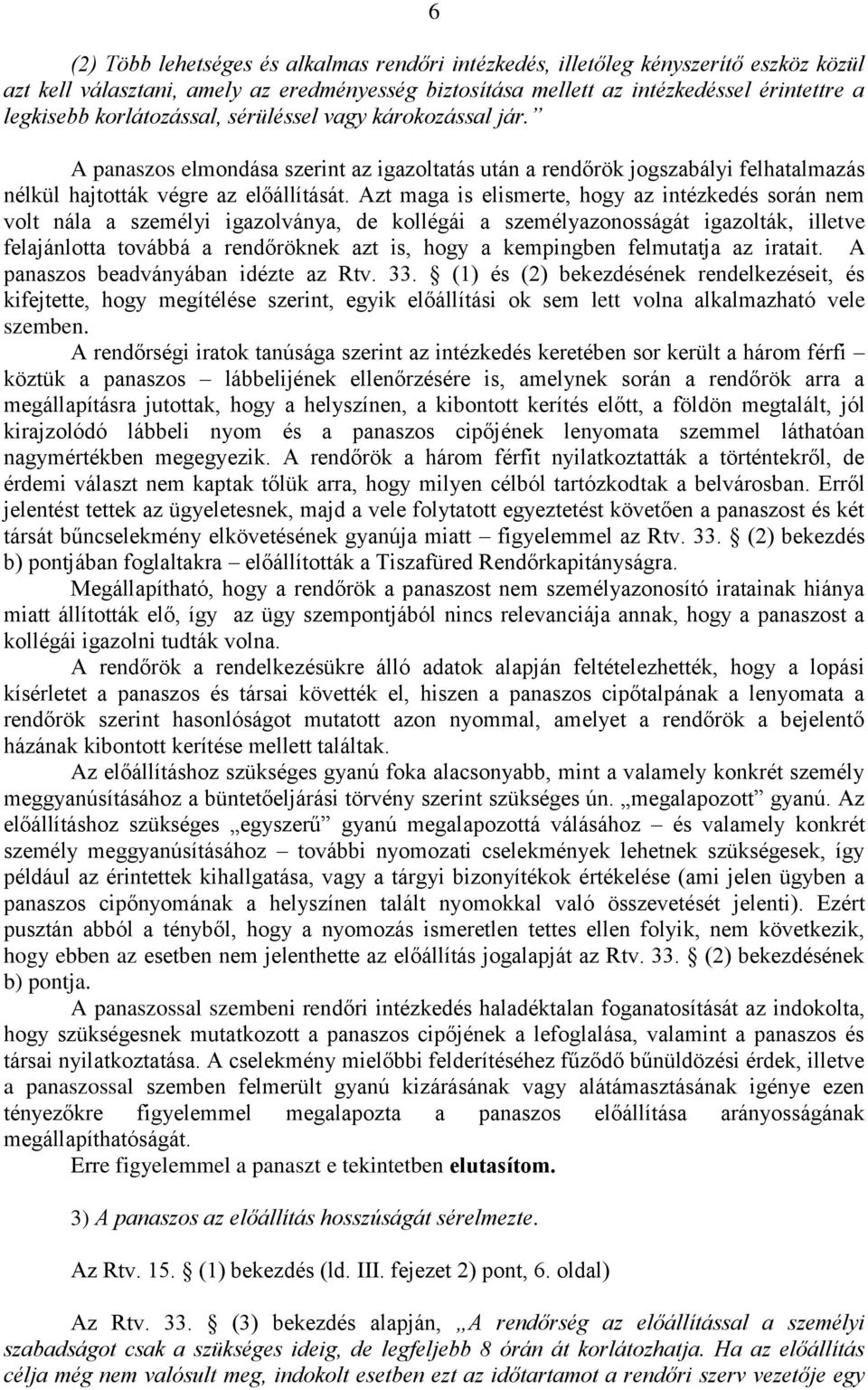 Azt maga is elismerte, hogy az intézkedés során nem volt nála a személyi igazolványa, de kollégái a személyazonosságát igazolták, illetve felajánlotta továbbá a rendőröknek azt is, hogy a kempingben