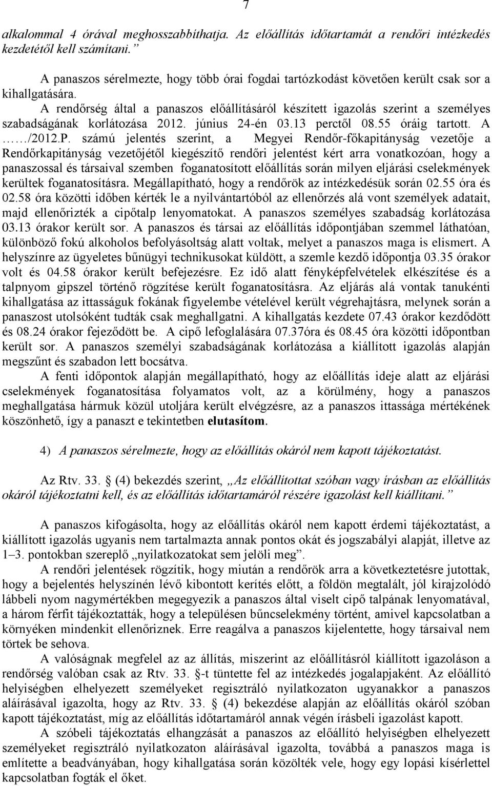 A rendőrség által a panaszos előállításáról készített igazolás szerint a személyes szabadságának korlátozása 2012. június 24-én 03.13 perctől 08.55 óráig tartott. A /2012.P.