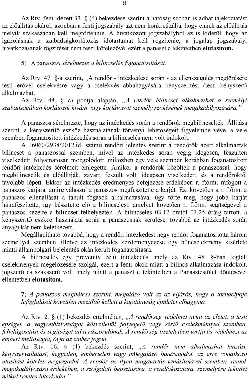 A hivatkozott jogszabályból az is kiderül, hogy az igazolásnak a szabadságkorlátozás időtartamát kell rögzítenie, a jogalap jogszabályi hivatkozásának rögzítését nem teszi kötelezővé, ezért a panaszt