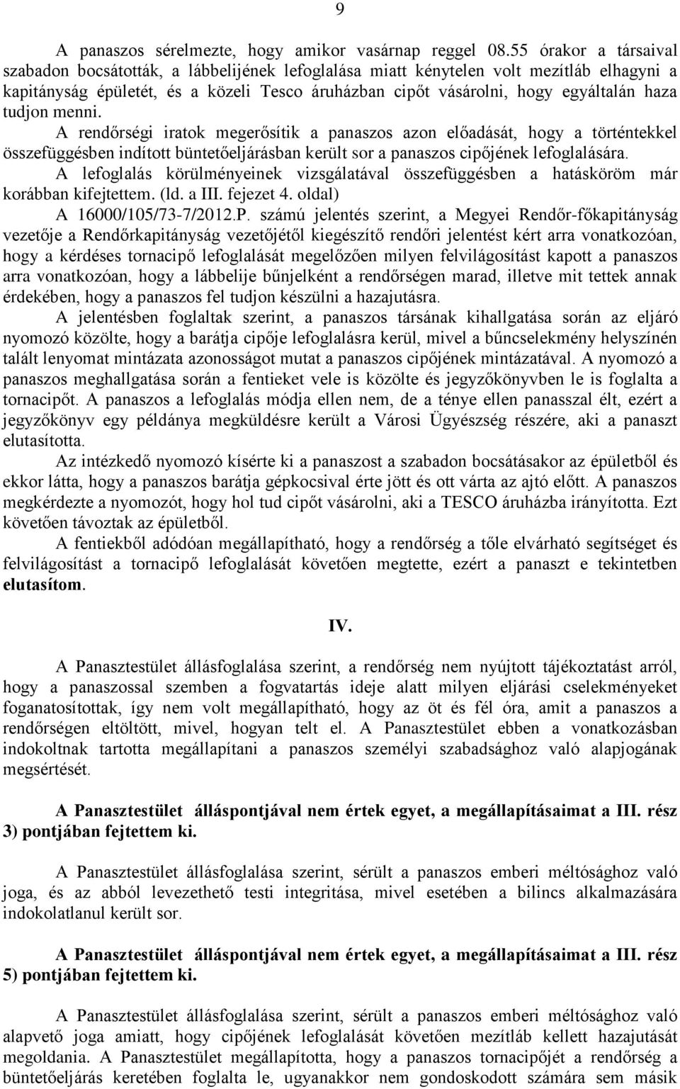 tudjon menni. A rendőrségi iratok megerősítik a panaszos azon előadását, hogy a történtekkel összefüggésben indított büntetőeljárásban került sor a panaszos cipőjének lefoglalására.