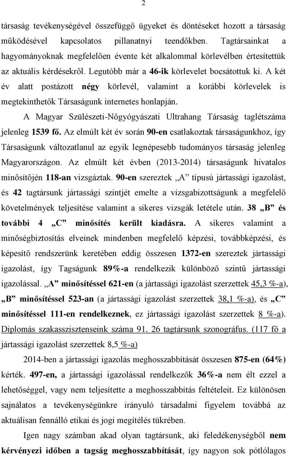 A két év alatt postázott négy körlevél, valamint a korábbi körlevelek is megtekinthetők Társaságunk internetes honlapján.