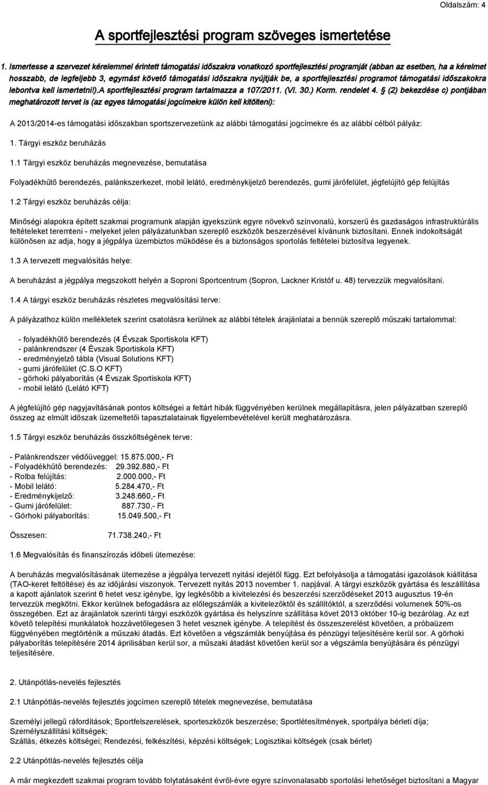 nyújtják be, a sportfejlesztési programot támogatási időszakokra lebontva kell ismertetni!).a sportfejlesztési program tartalmazza a 107/2011. (VI. 30.) Korm. rendelet 4.