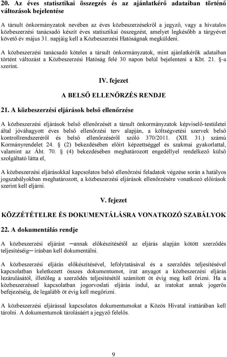 A közbeszerzési tanácsadó köteles a társult önkormányzatok, mint ajánlatkérők adataiban történt változást a Közbeszerzési Hatóság felé 30 napon belül bejelenteni a Kbt. 21. -a szerint. IV.