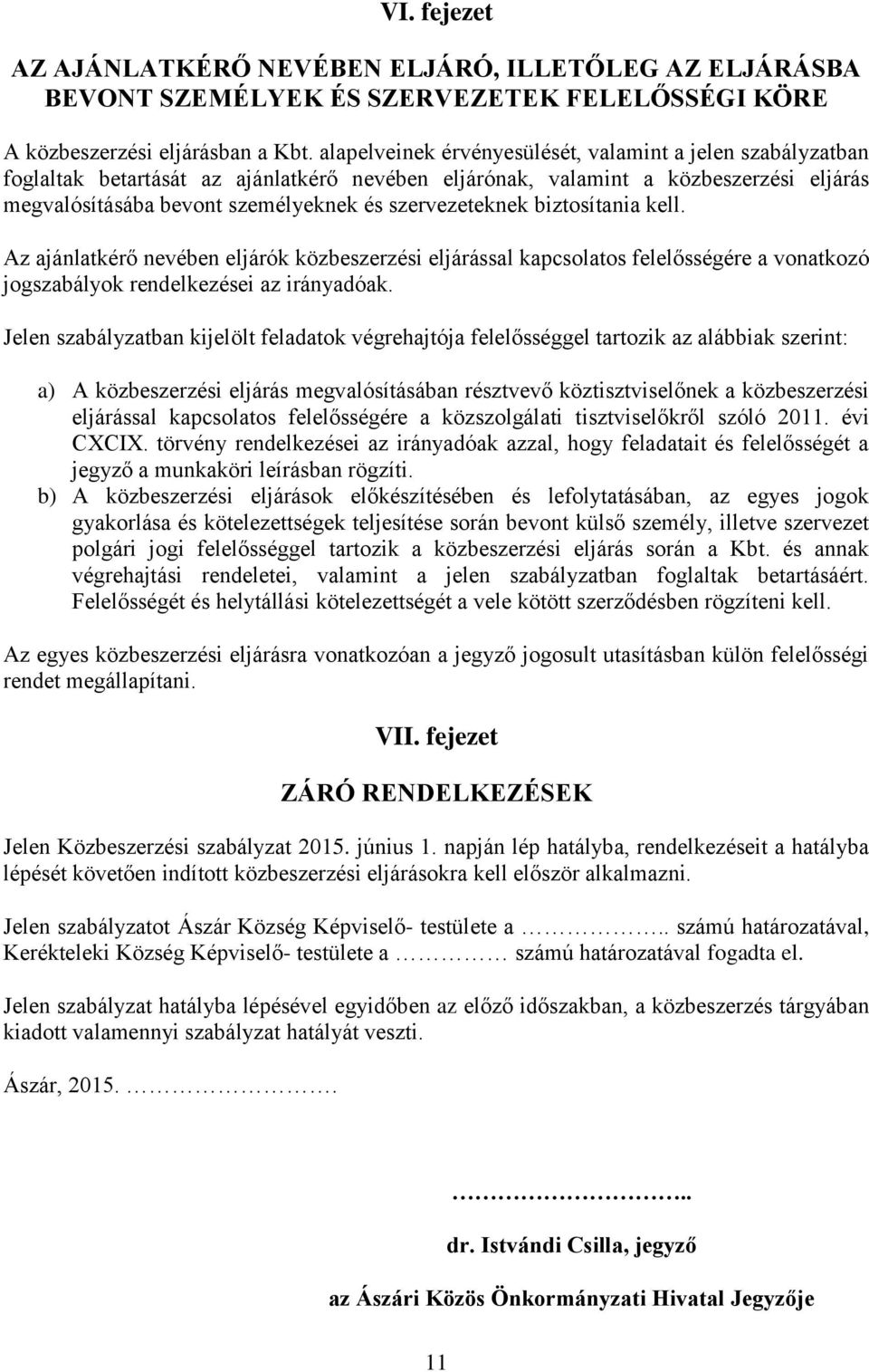 szervezeteknek biztosítania kell. Az ajánlatkérő nevében eljárók közbeszerzési eljárással kapcsolatos felelősségére a vonatkozó jogszabályok rendelkezései az irányadóak.