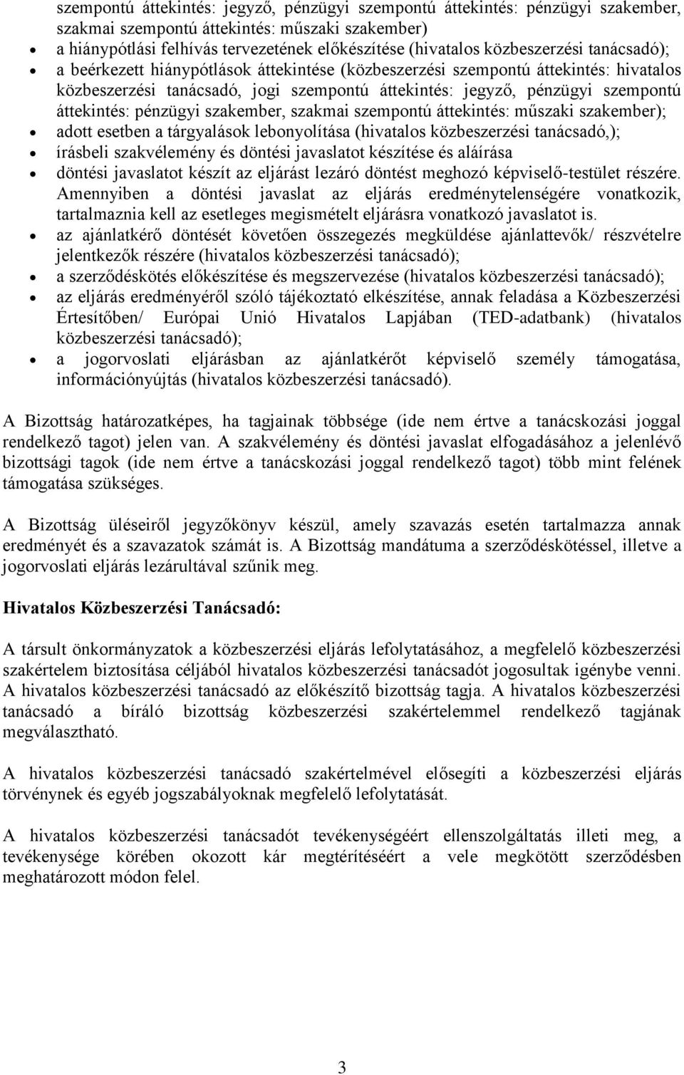 áttekintés: pénzügyi szakember, szakmai szempontú áttekintés: műszaki szakember); adott esetben a tárgyalások lebonyolítása (hivatalos közbeszerzési tanácsadó,); írásbeli szakvélemény és döntési