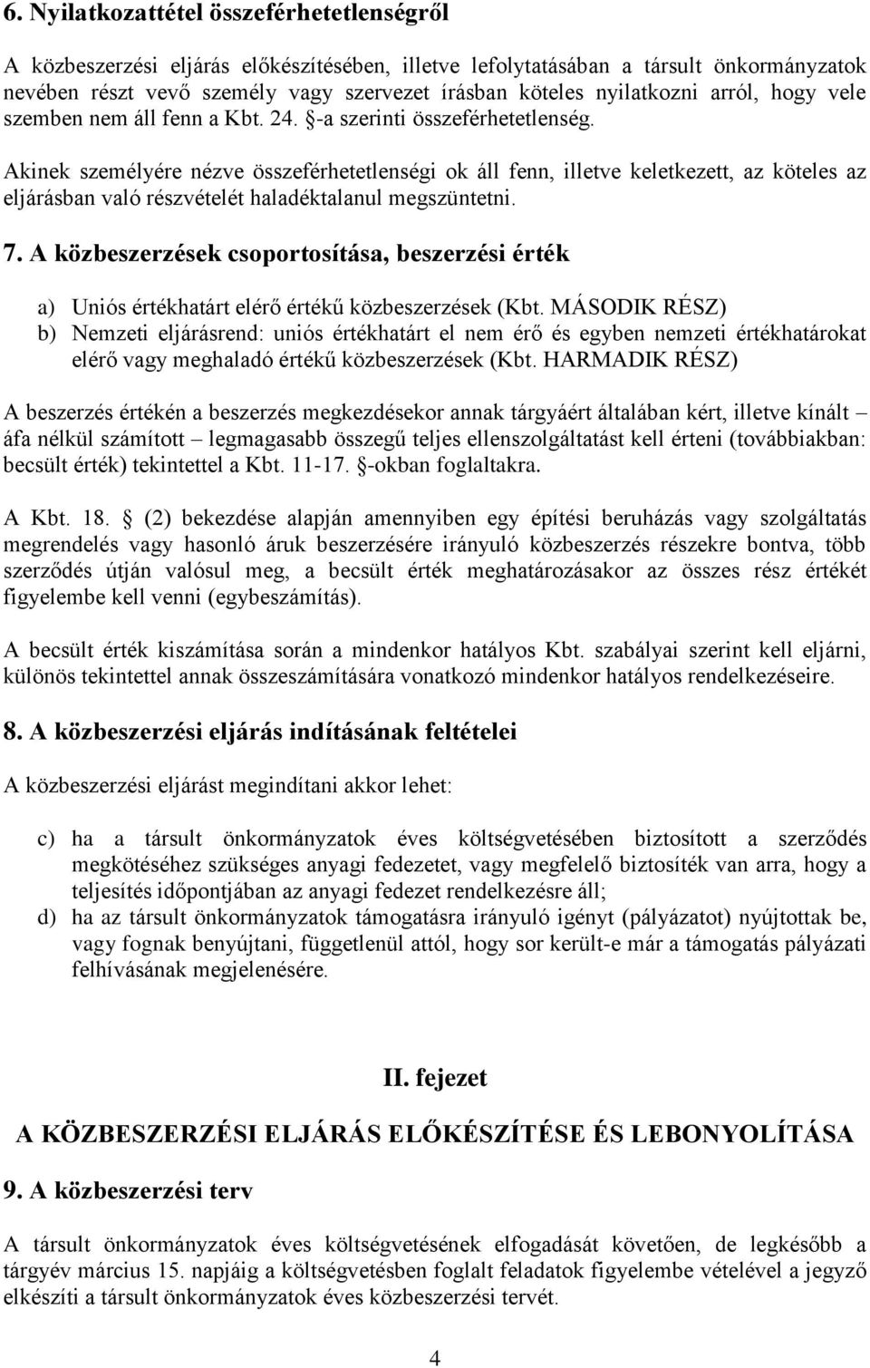 Akinek személyére nézve összeférhetetlenségi ok áll fenn, illetve keletkezett, az köteles az eljárásban való részvételét haladéktalanul megszüntetni. 7.