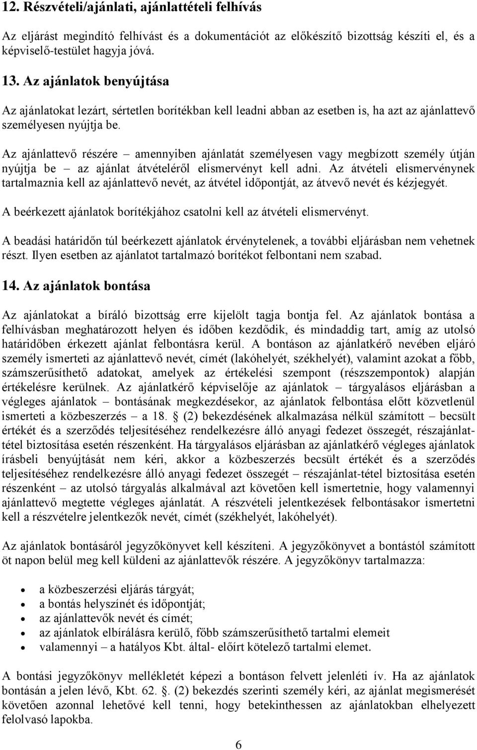 Az ajánlattevő részére amennyiben ajánlatát személyesen vagy megbízott személy útján nyújtja be az ajánlat átvételéről elismervényt kell adni.