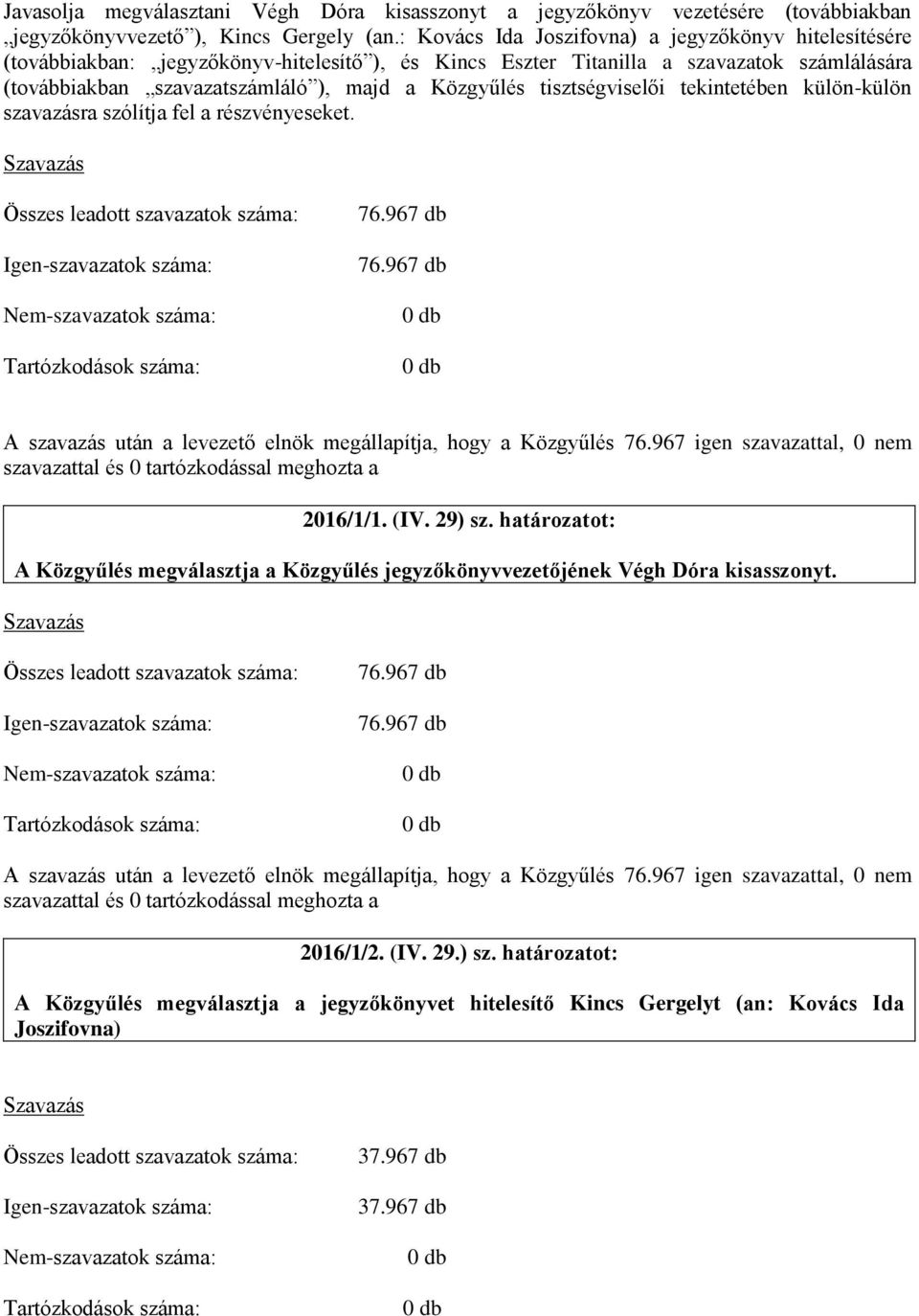 szavazatszámláló ), majd a Közgyűlés tisztségviselői tekintetében külön-külön szavazásra szólítja fel a részvényeseket. 2016/1/1. (IV. 29) sz.