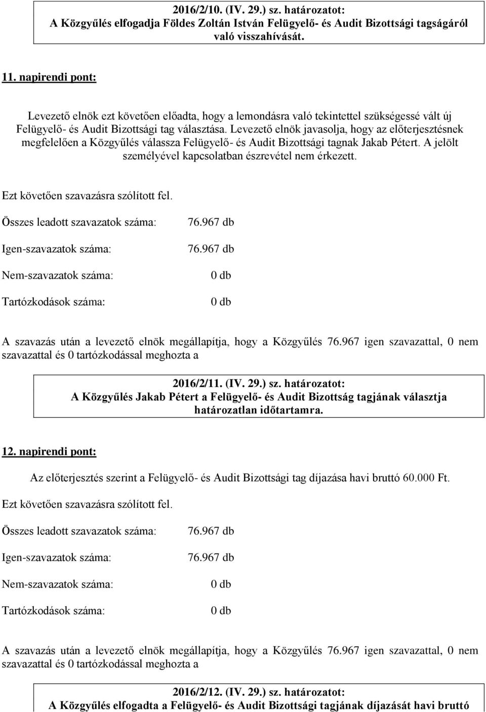 Levezető elnök javasolja, hogy az előterjesztésnek megfelelően a Közgyűlés válassza Felügyelő- és Audit Bizottsági tagnak Jakab Pétert. A jelölt személyével kapcsolatban észrevétel nem érkezett.