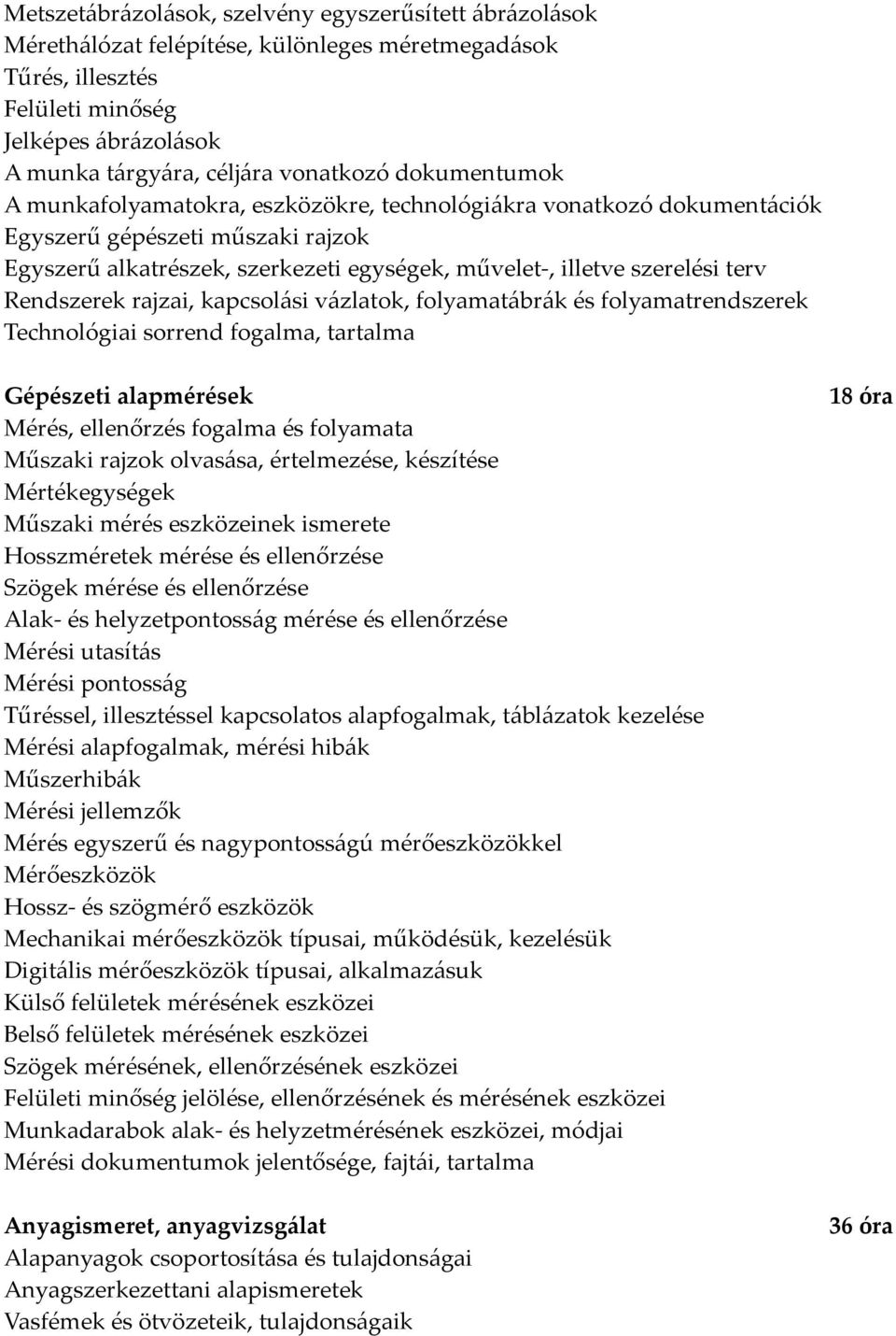 Rendszerek rajzai, kapcsolási vázlatok, folyamatábrák és folyamatrendszerek Technológiai sorrend fogalma, tartalma Gépészeti alapmérések Mérés, ellenőrzés fogalma és folyamata Műszaki rajzok