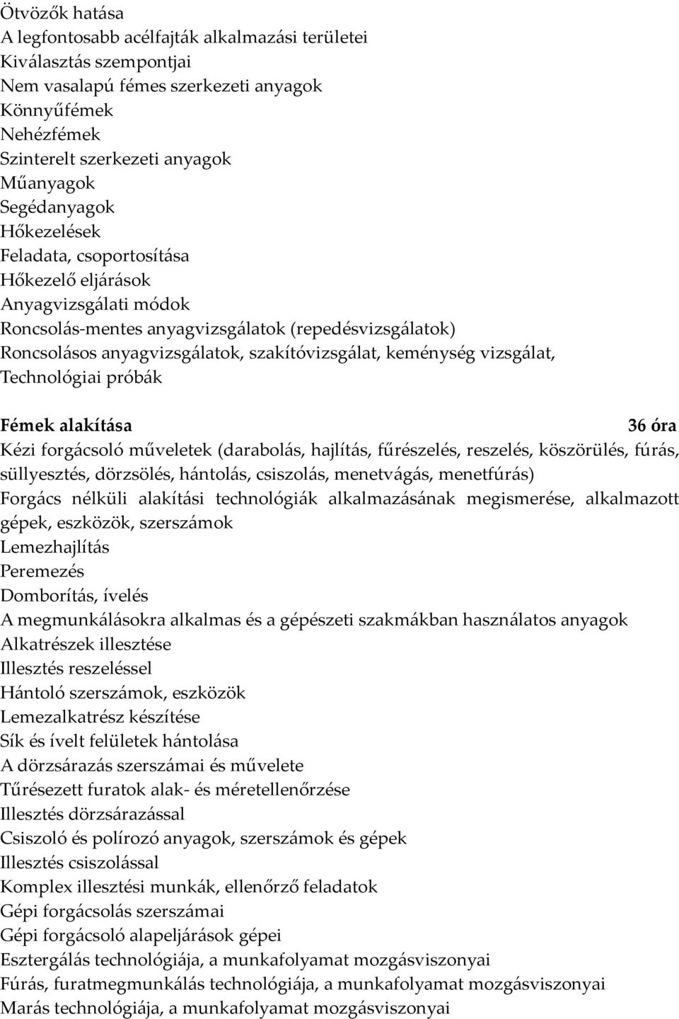 keménység vizsgálat, Technológiai próbák Fémek alakítása 36 óra Kézi forgácsoló műveletek (darabolás, hajlítás, fűrészelés, reszelés, köszörülés, fúrás, süllyesztés, dörzsölés, hántolás, csiszolás,