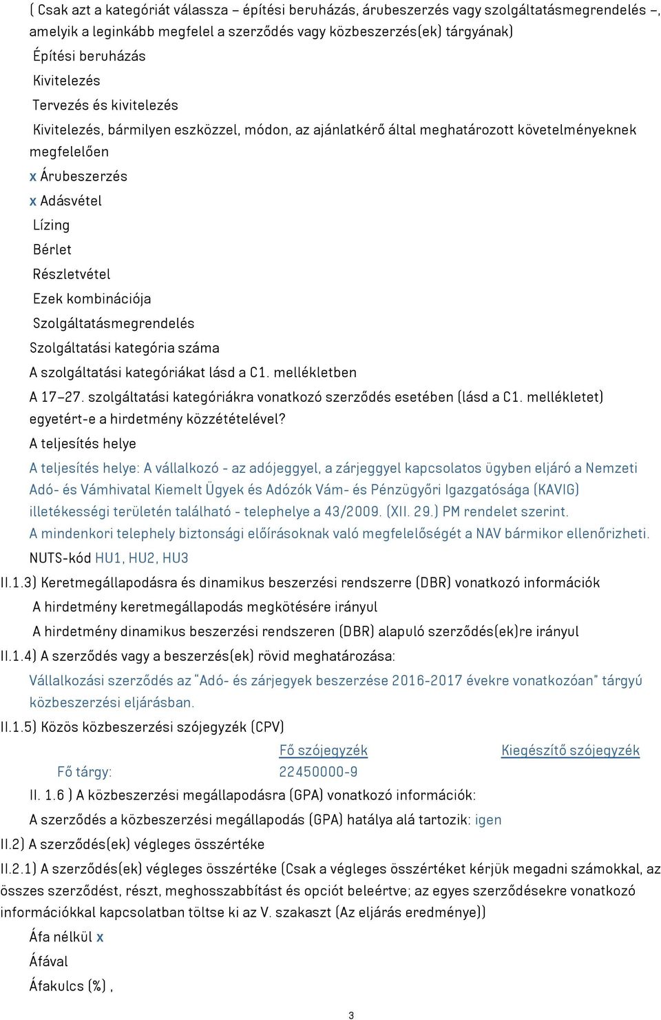 kombinációja Szolgáltatásmegrendelés Szolgáltatási kategória száma A szolgáltatási kategóriákat lásd a C1. mellékletben A 17 27. szolgáltatási kategóriákra vonatkozó szerződés esetében (lásd a C1.