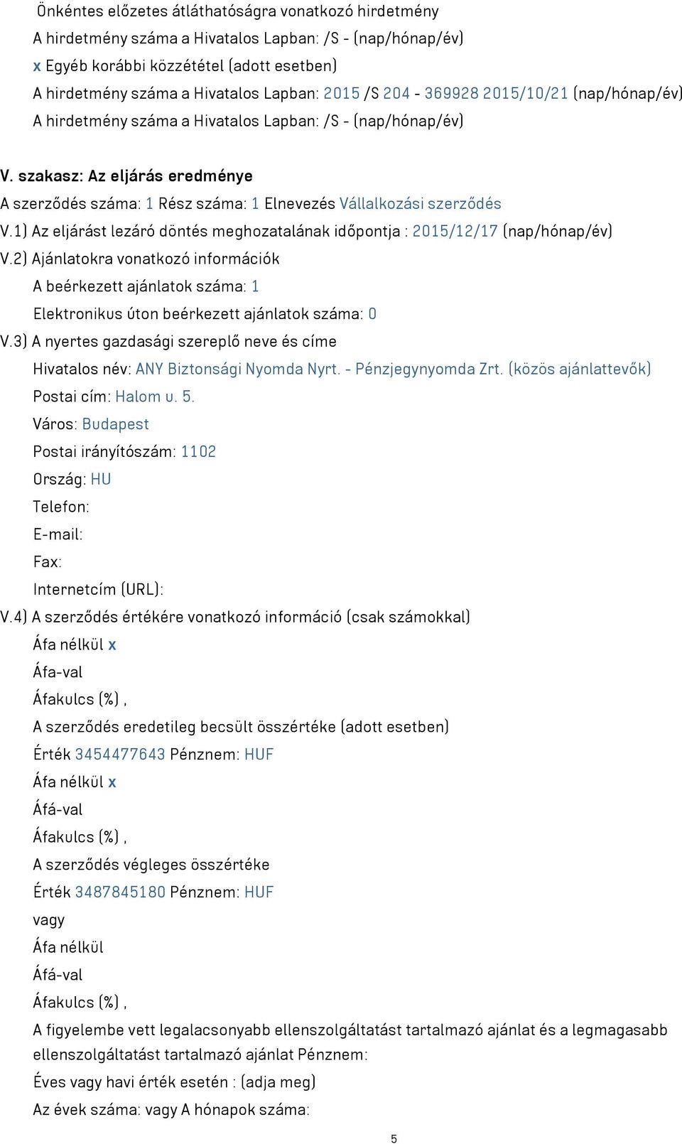 szakasz: Az eljárás eredménye A szerződés száma: 1 Rész száma: 1 Elnevezés Vállalkozási szerződés V.1) Az eljárást lezáró döntés meghozatalának időpontja : 2015/12/17 (nap/hónap/év) V.