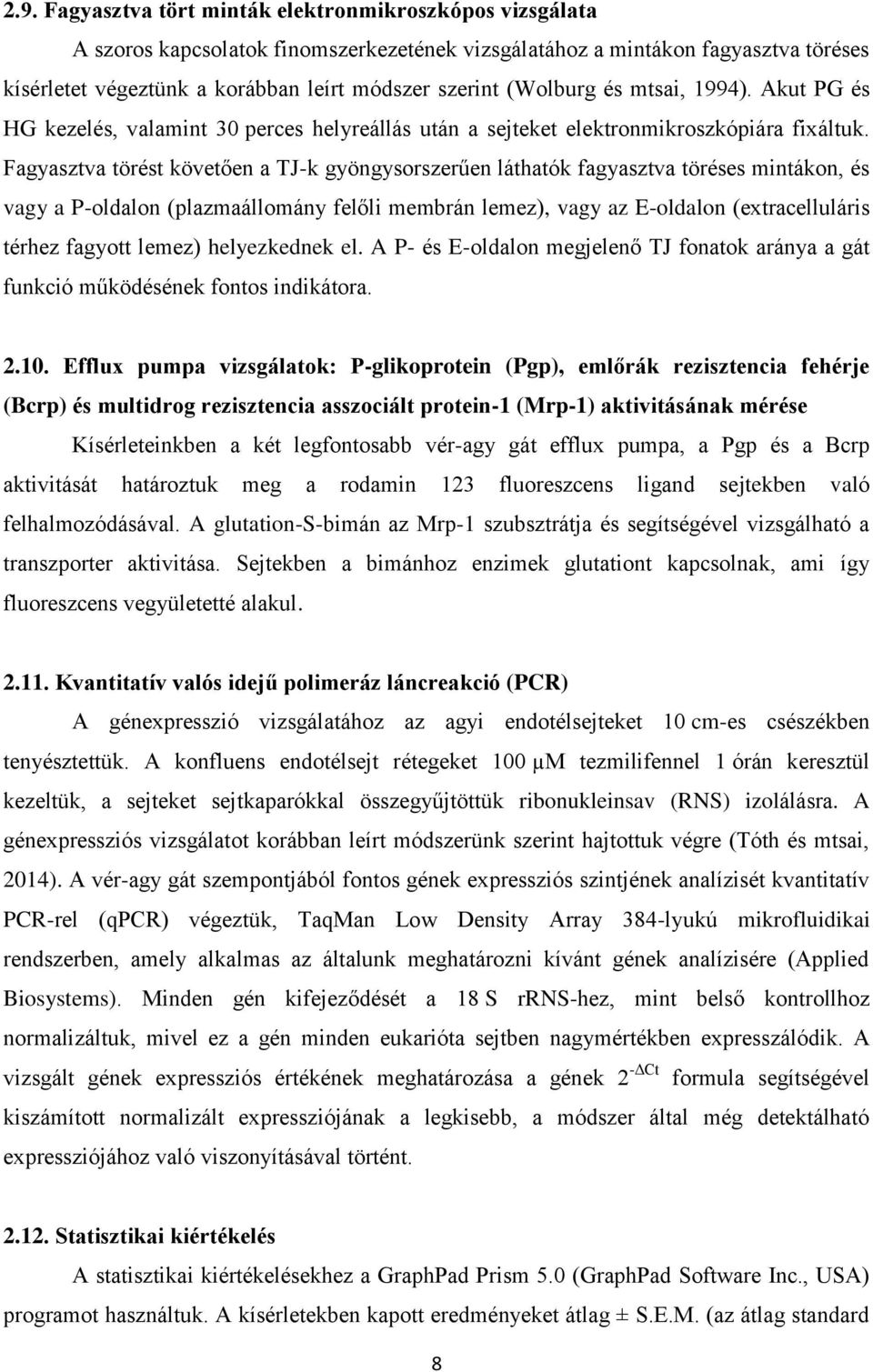 Fagyasztva törést követően a TJ-k gyöngysorszerűen láthatók fagyasztva töréses mintákon, és vagy a P-oldalon (plazmaállomány felőli membrán lemez), vagy az E-oldalon (extracelluláris térhez fagyott