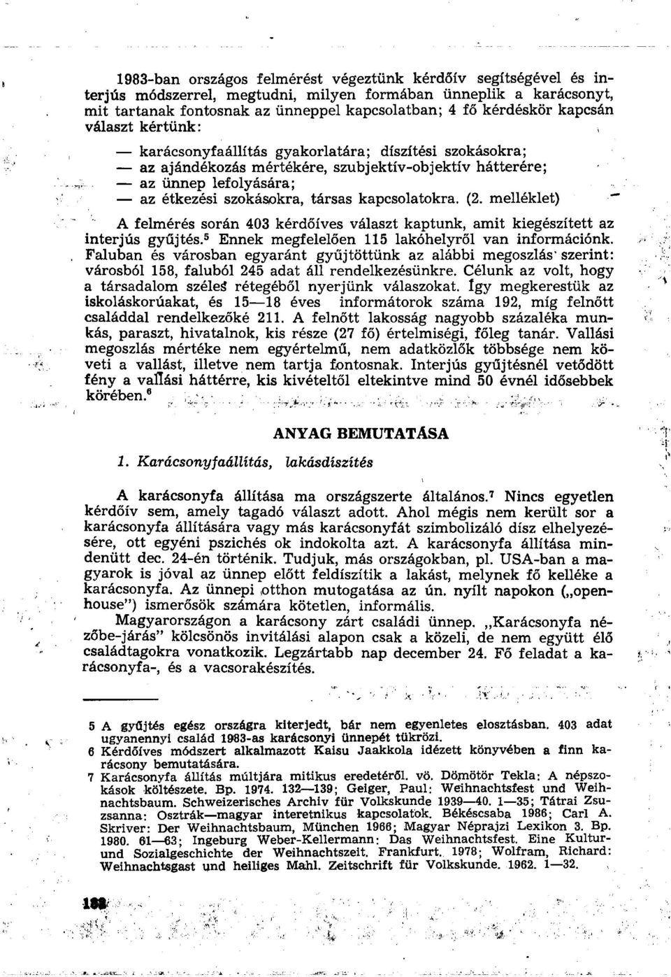 kapcsolatokra. (2. melléklet) A felmérés során 403 kérdőíves választ kaptunk, amit kiegészített az interjús gyűjtés. 5 Ennek megfelelően 115 lakóhelyről van információnk.