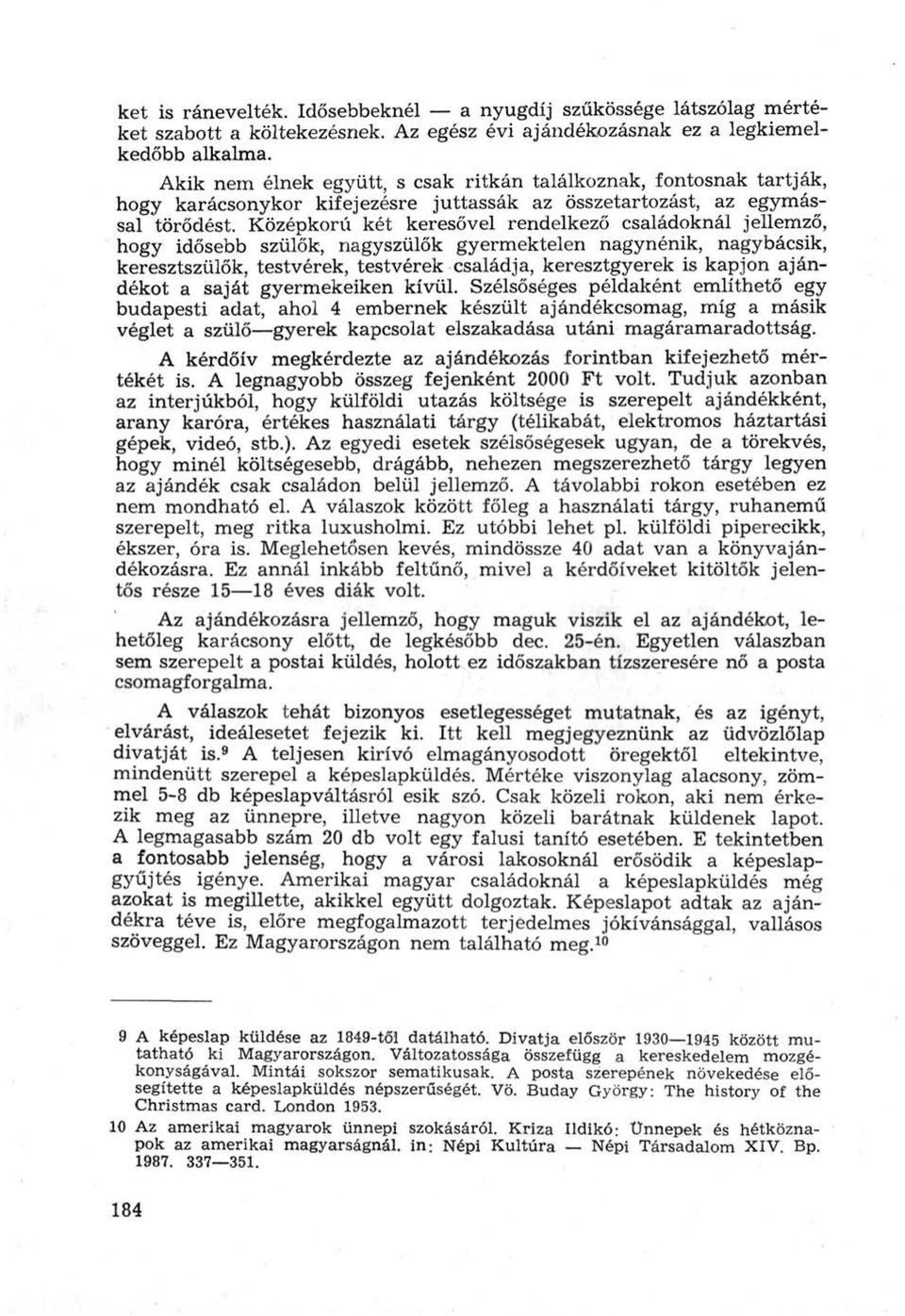 Középkorú két keresővel rendelkező családoknál jellemző, hogy idősebb szülők, nagyszülők gyermektelen nagynénik, nagybácsik, keresztszülők, testvérek, testvérek családja, keresztgyerek is kapjon