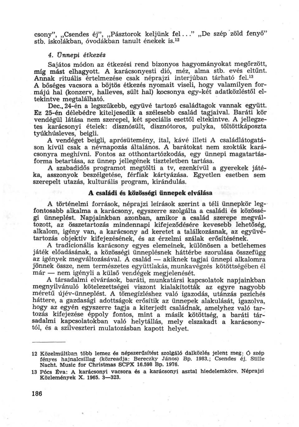 Annak rituális értelmezése csak néprajzi interjúban tárható fel.