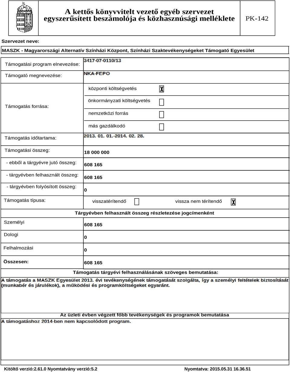 Támogatás időtartama: Támogatási összeg: - ebből a tárgyévre jutó összeg: - tárgyévben felhasznált összeg: - tárgyévben folyósított összeg: Támogatás típusa: 18 000 000 608 165 608 165 0