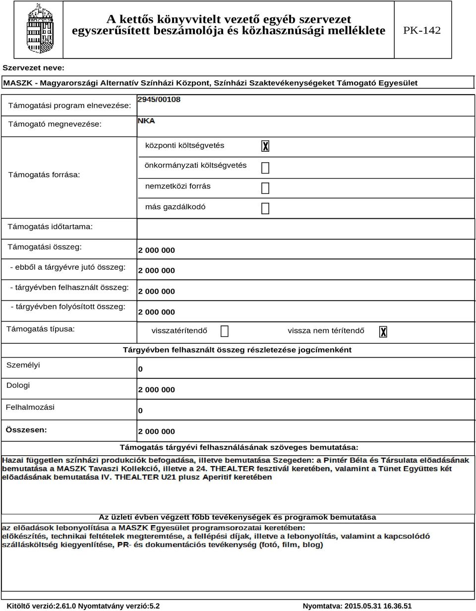 Támogatás időtartama: Támogatási összeg: - ebből a tárgyévre jutó összeg: - tárgyévben felhasznált összeg: - tárgyévben folyósított összeg: Támogatás típusa: 2 000 000 2 000 000 2 000 000 2 000 000