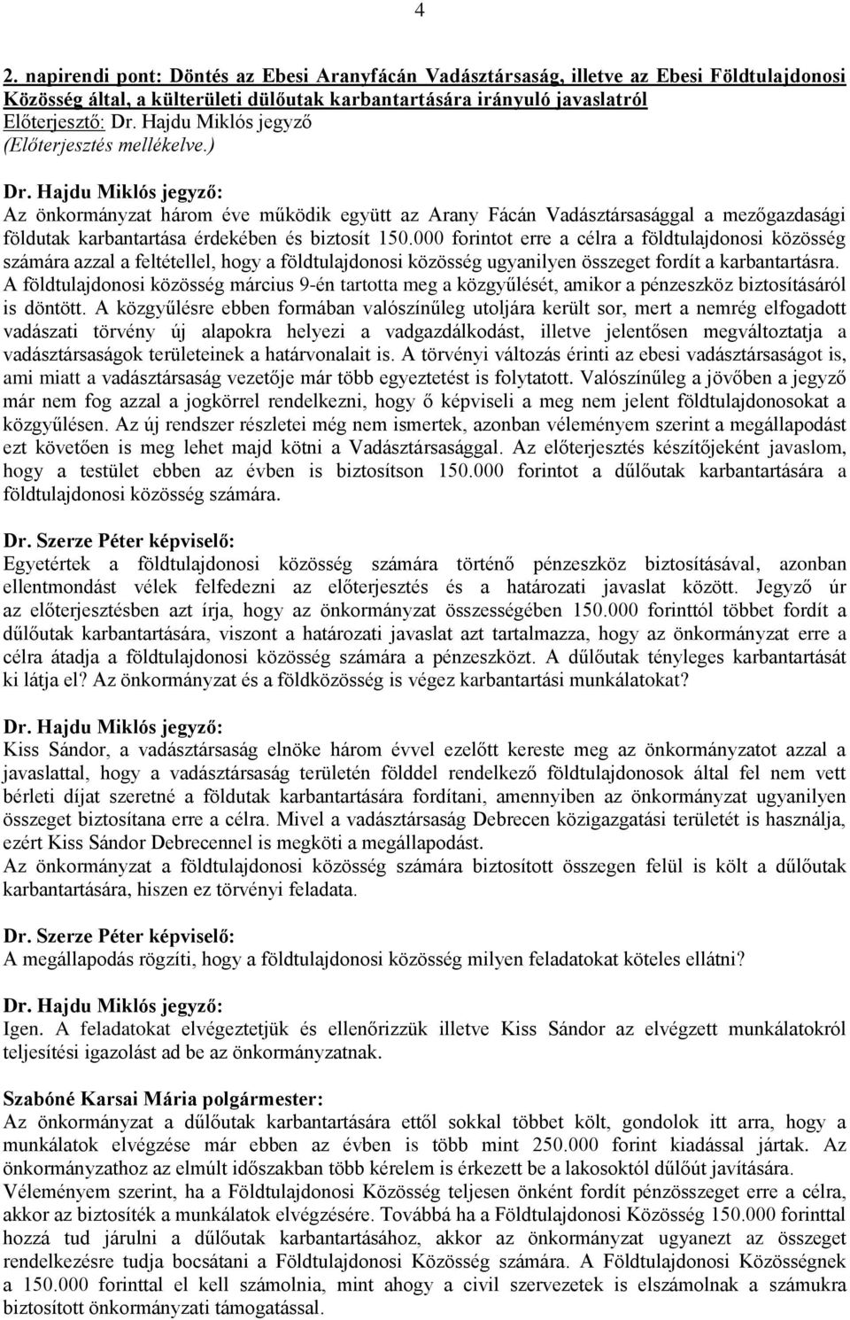 000 forintot erre a célra a földtulajdonosi közösség számára azzal a feltétellel, hogy a földtulajdonosi közösség ugyanilyen összeget fordít a karbantartásra.