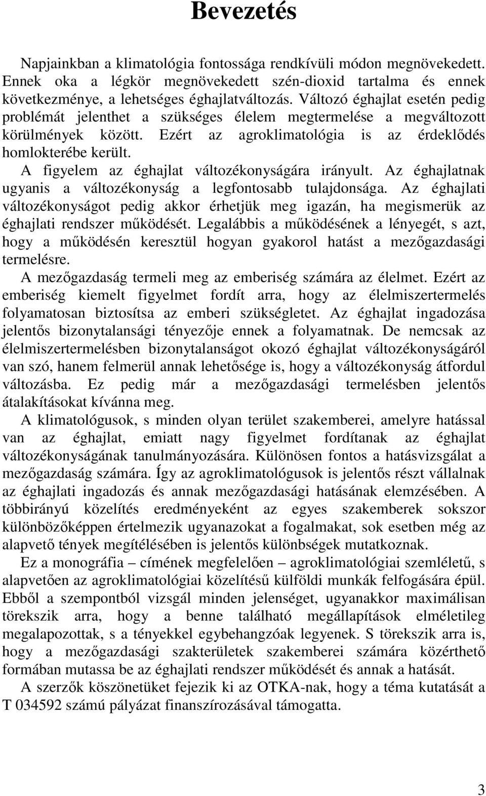 A figyelem az éghajlat változékonyságára irányult. Az éghajlatnak ugyanis a változékonyság a legfontosabb tulajdonsága.