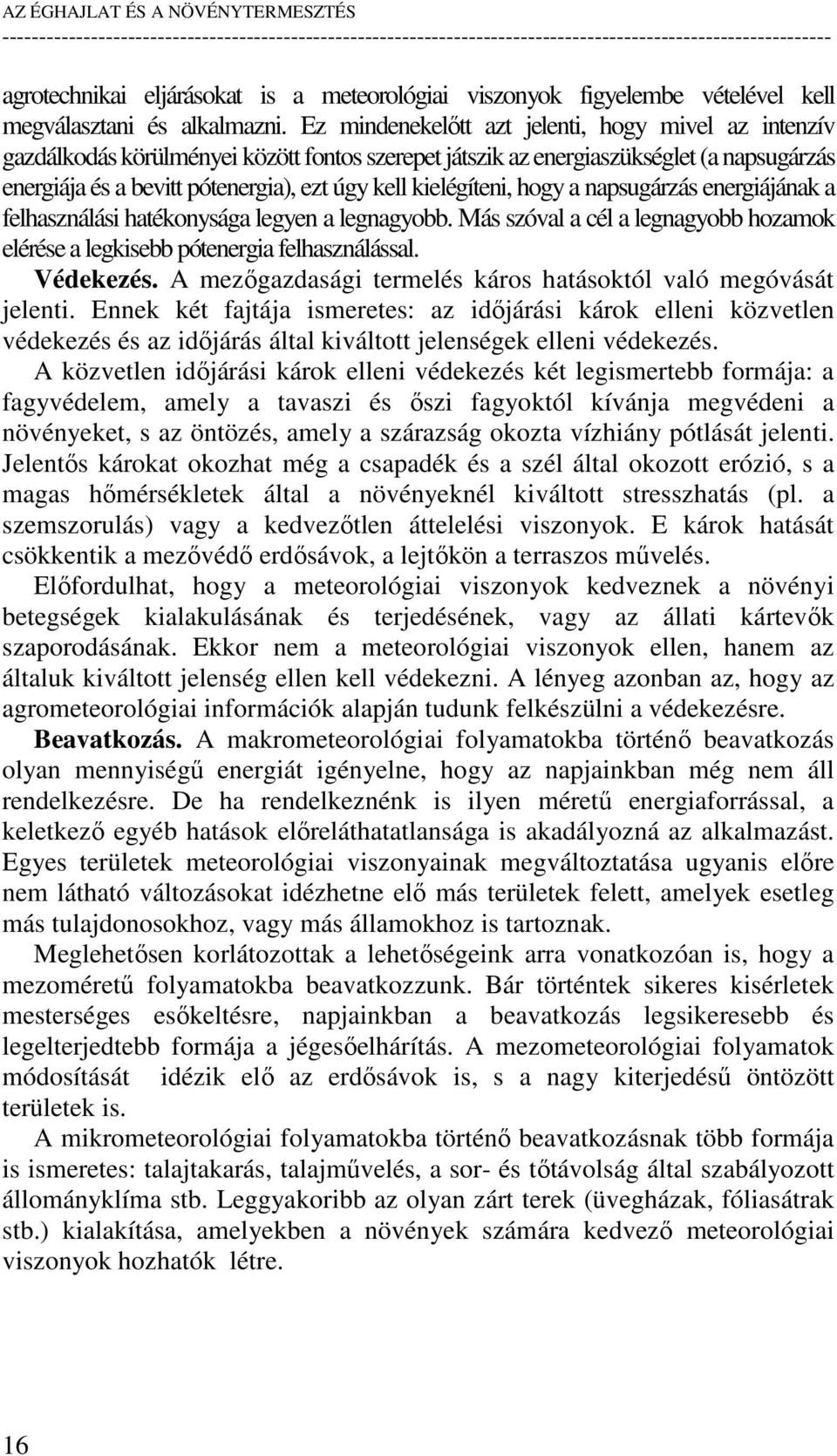 kielégíteni, hogy a napsugárzás energiájának a felhasználási hatékonysága legyen a legnagyobb. Más szóval a cél a legnagyobb hozamok elérése a legkisebb pótenergia felhasználással. Védekezés.