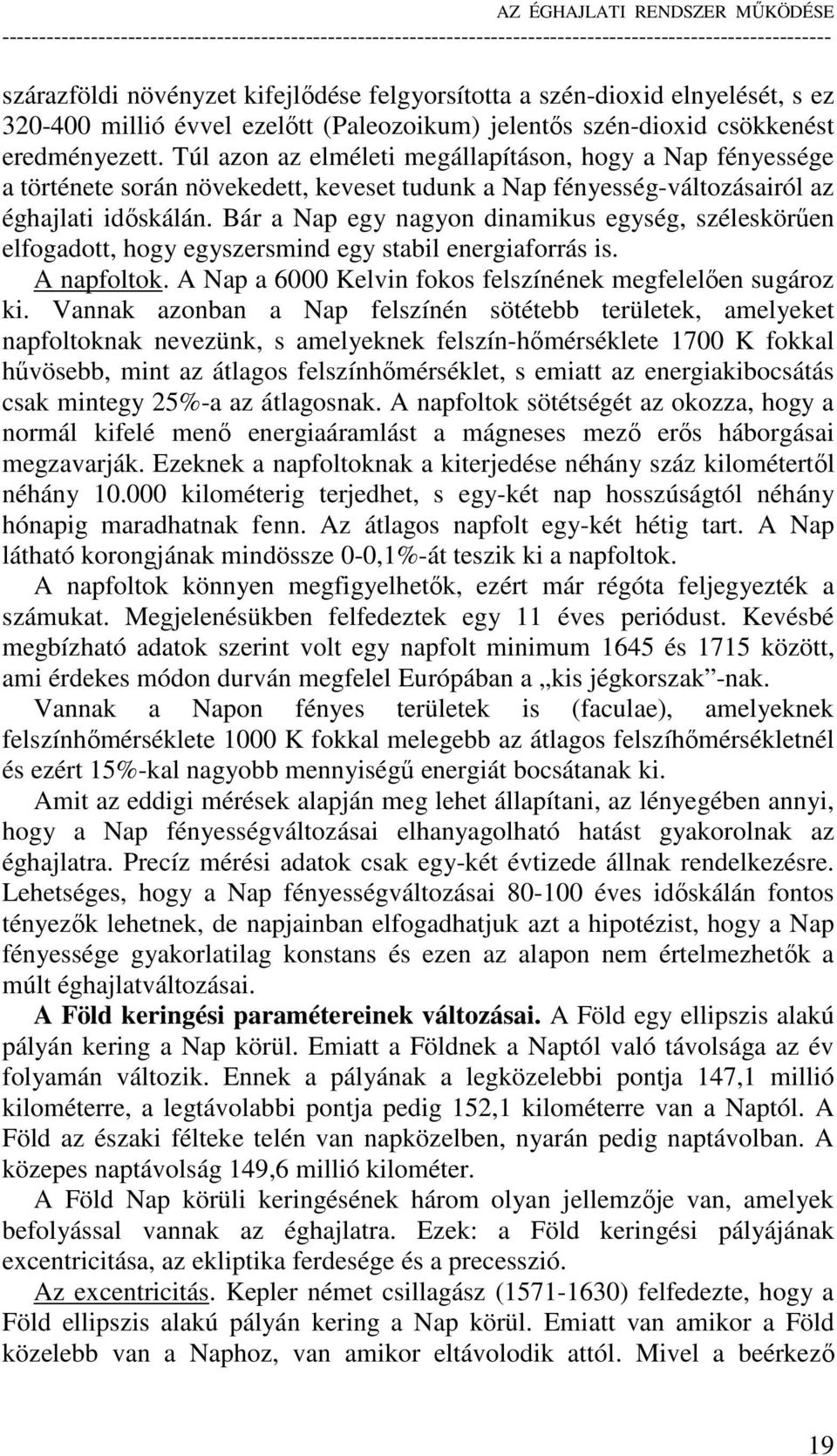 Bár a Nap egy nagyon dinamikus egység, széleskörően elfogadott, hogy egyszersmind egy stabil energiaforrás is. A napfoltok. A Nap a 6000 Kelvin fokos felszínének megfelelıen sugároz ki.