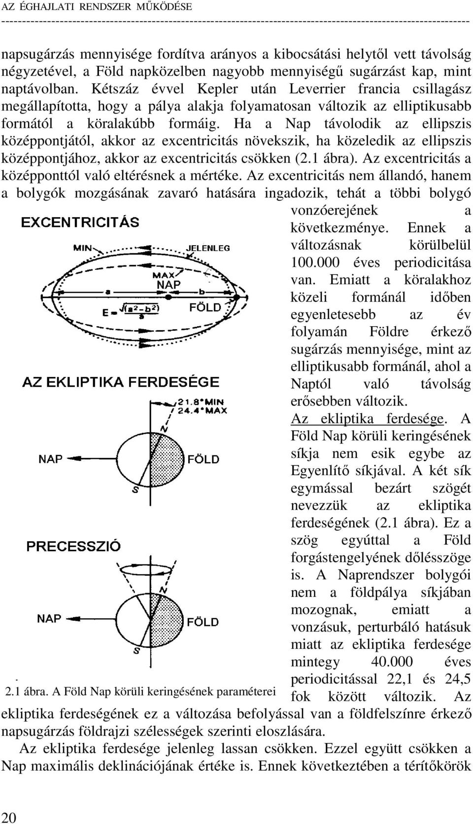 Ha a Nap távolodik az ellipszis középpontjától, akkor az excentricitás növekszik, ha közeledik az ellipszis középpontjához, akkor az excentricitás csökken (2.1 ábra).