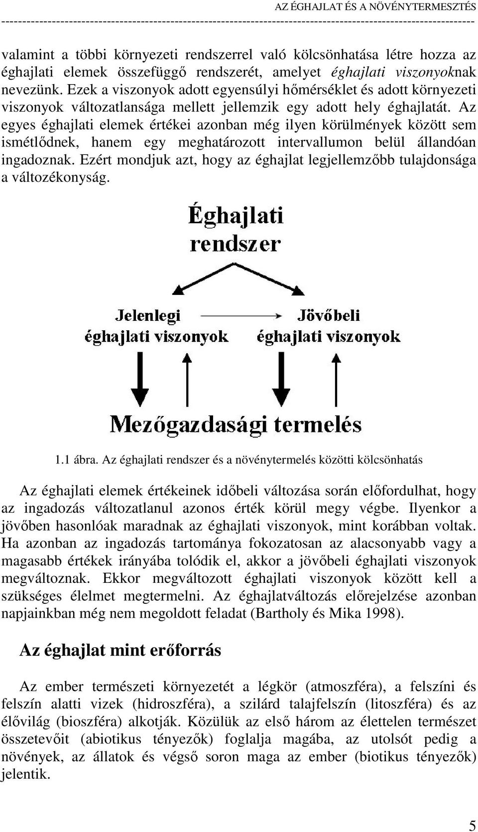 Az egyes éghajlati elemek értékei azonban még ilyen körülmények között sem ismétlıdnek, hanem egy meghatározott intervallumon belül állandóan ingadoznak.