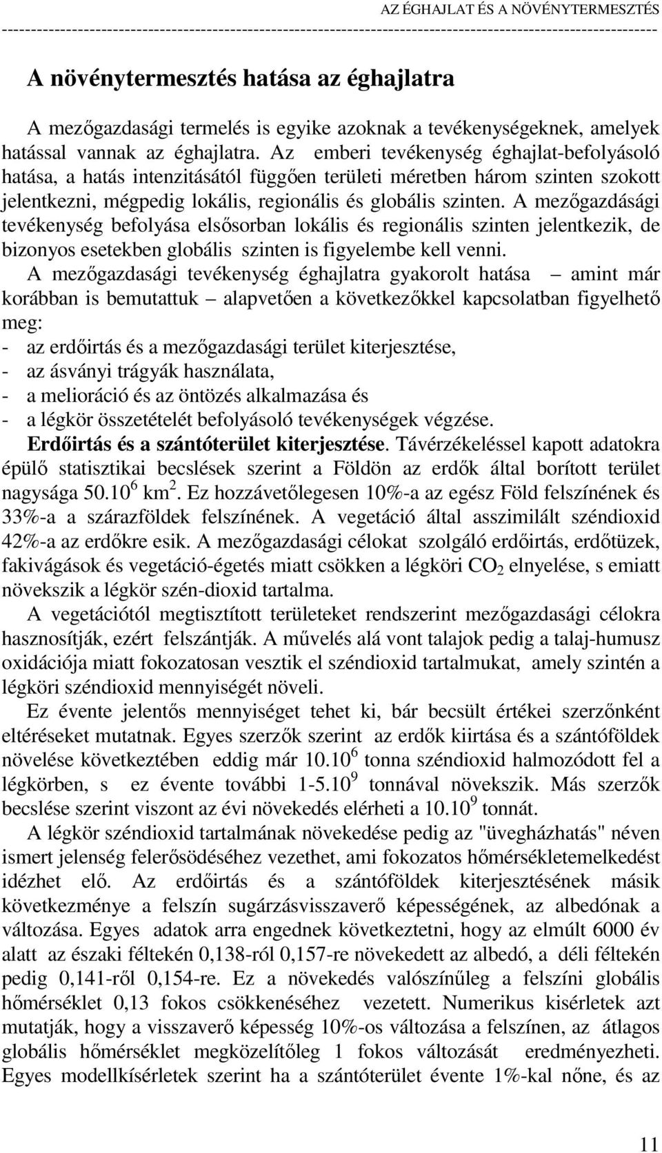 A mezıgazdásági tevékenység befolyása elsısorban lokális és regionális szinten jelentkezik, de bizonyos esetekben globális szinten is figyelembe kell venni.