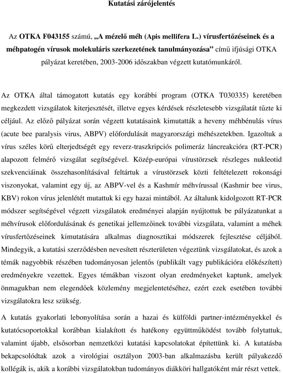 Az OTKA által támogatott kutatás egy korábbi program (OTKA T030335) keretében megkezdett vizsgálatok kiterjesztését, illetve egyes kérdések részletesebb vizsgálatát tűzte ki céljául.