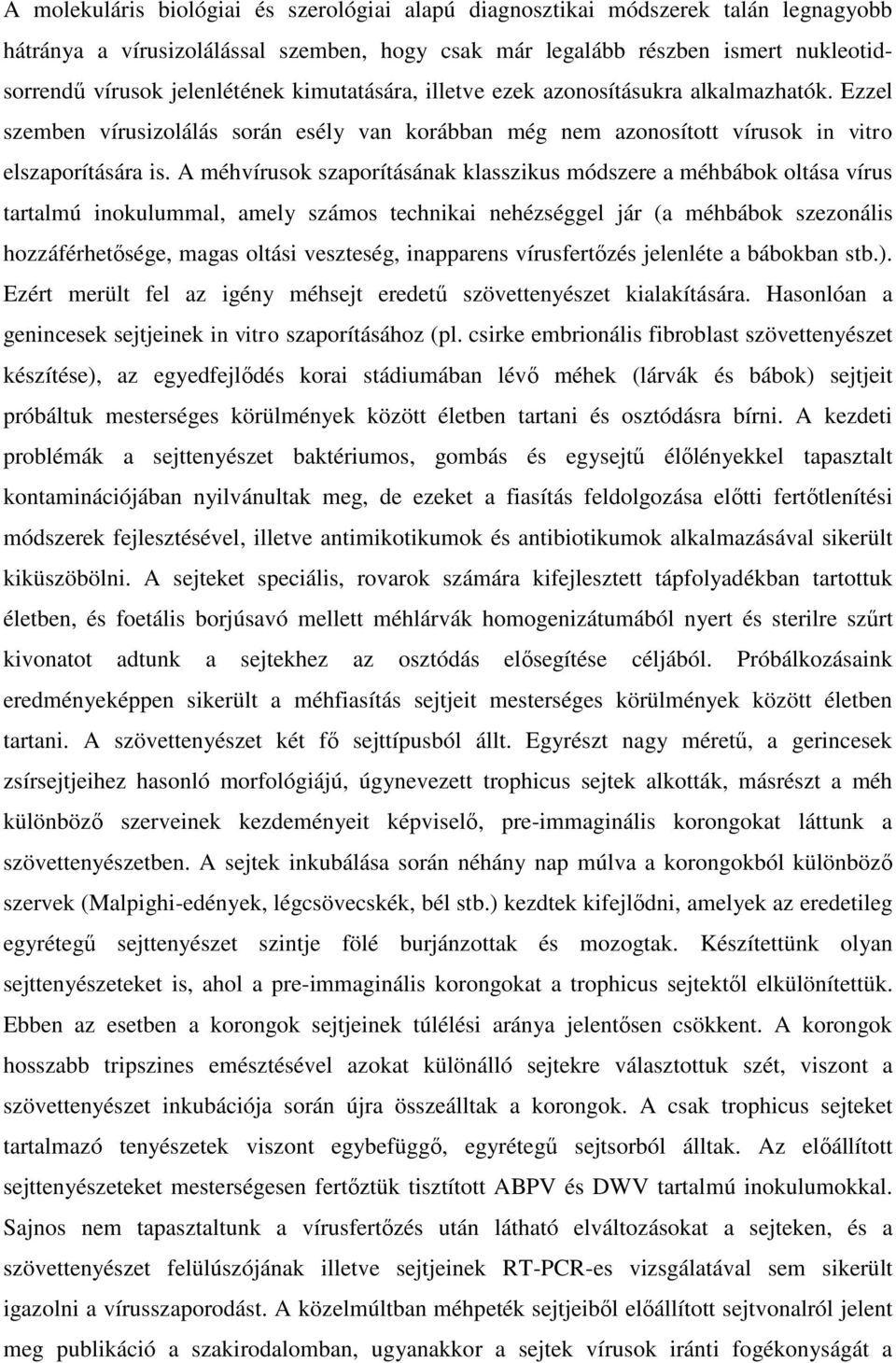 A méhvírusok szaporításának klasszikus módszere a méhbábok oltása vírus tartalmú inokulummal, amely számos technikai nehézséggel jár (a méhbábok szezonális hozzáférhetősége, magas oltási veszteség,