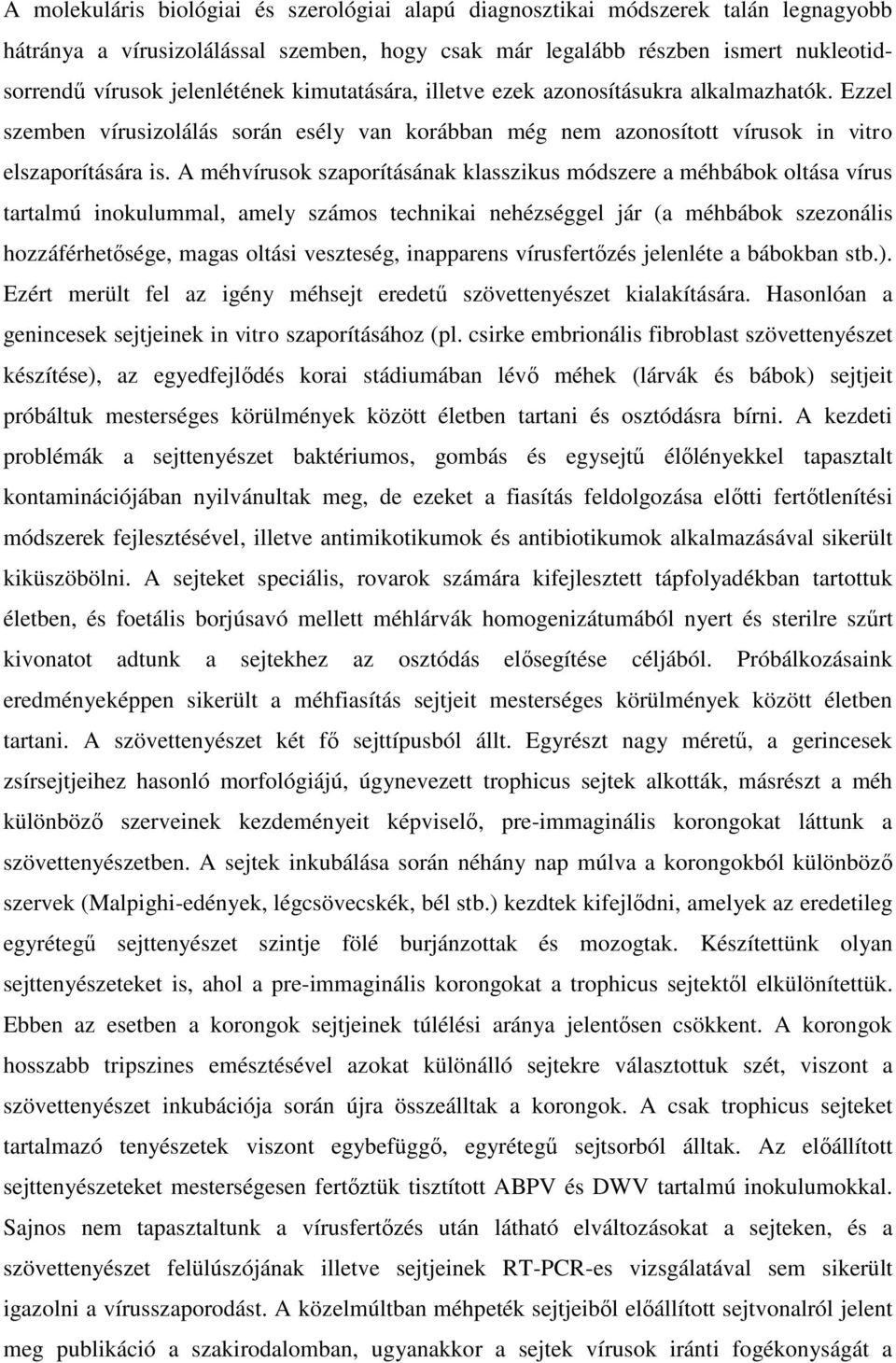 A méhvírusok szaporításának klasszikus módszere a méhbábok oltása vírus tartalmú inokulummal, amely számos technikai nehézséggel jár (a méhbábok szezonális hozzáférhetősége, magas oltási veszteség,