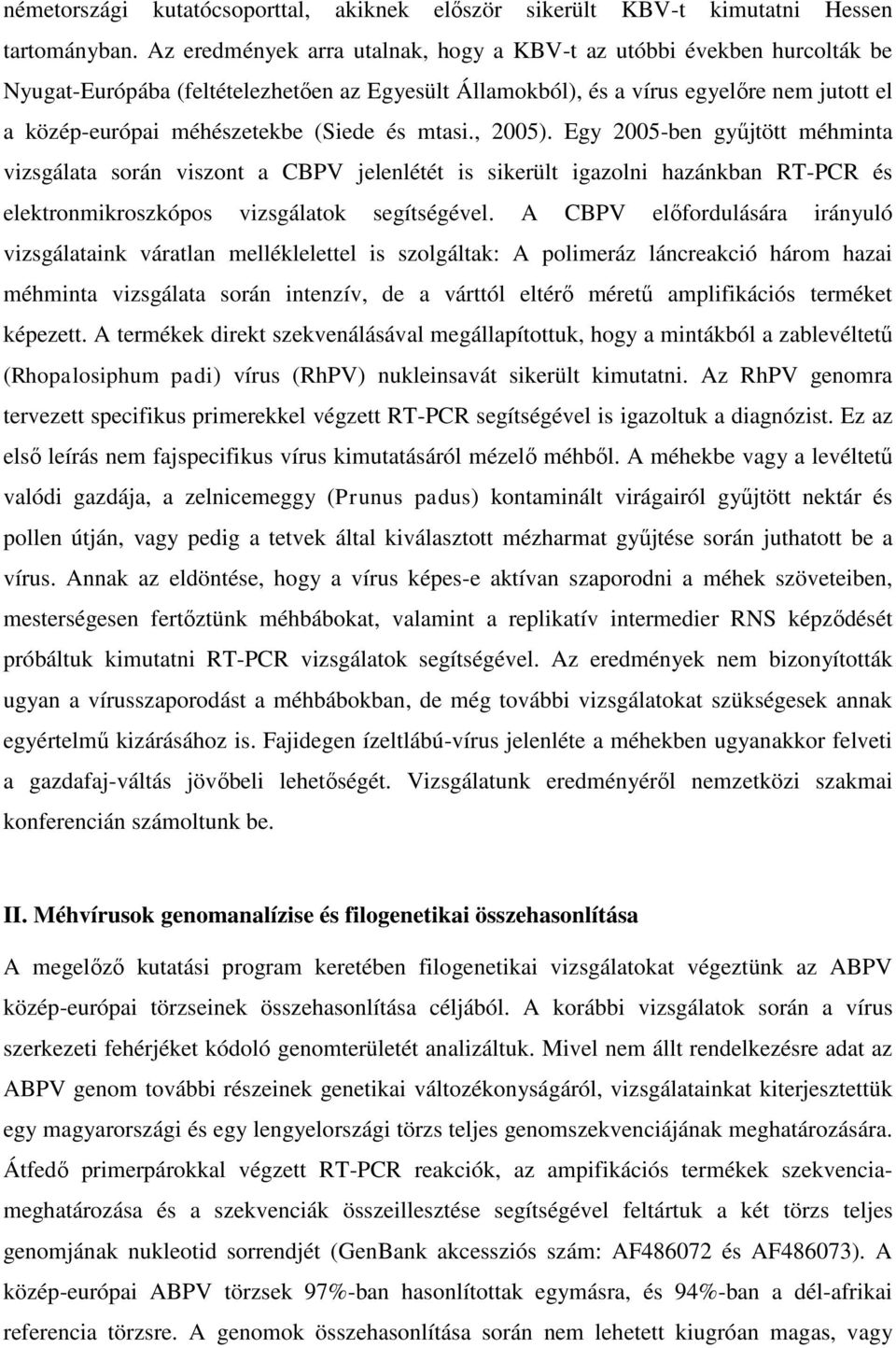 (Siede és mtasi., 2005). Egy 2005-ben gyűjtött méhminta vizsgálata során viszont a CBPV jelenlétét is sikerült igazolni hazánkban RT-PCR és elektronmikroszkópos vizsgálatok segítségével.