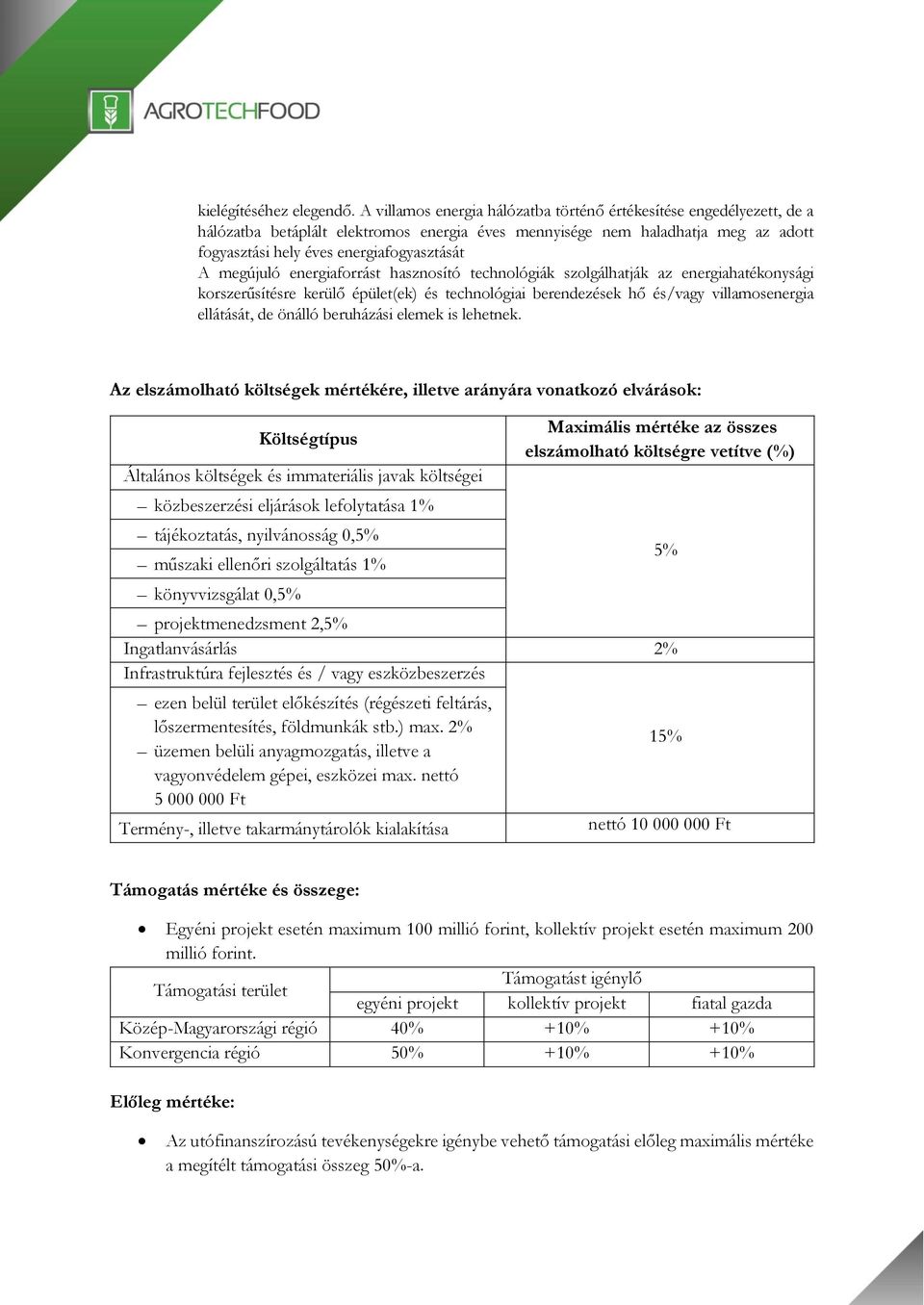 megújuló energiaforrást hasznosító technológiák szolgálhatják az energiahatékonysági korszerűsítésre kerülő épület(ek) és technológiai berendezések hő és/vagy villamosenergia ellátását, de önálló