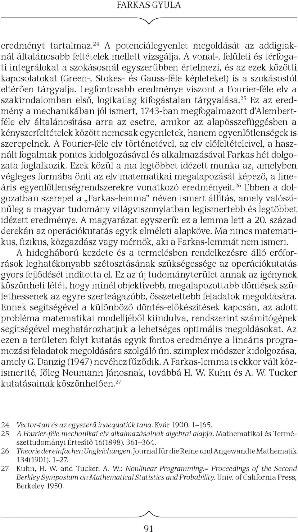 Legfontosabb eredménye viszont a Fourier-féle elv a szakirodalomban első, logikailag kifogástalan tárgyalása.