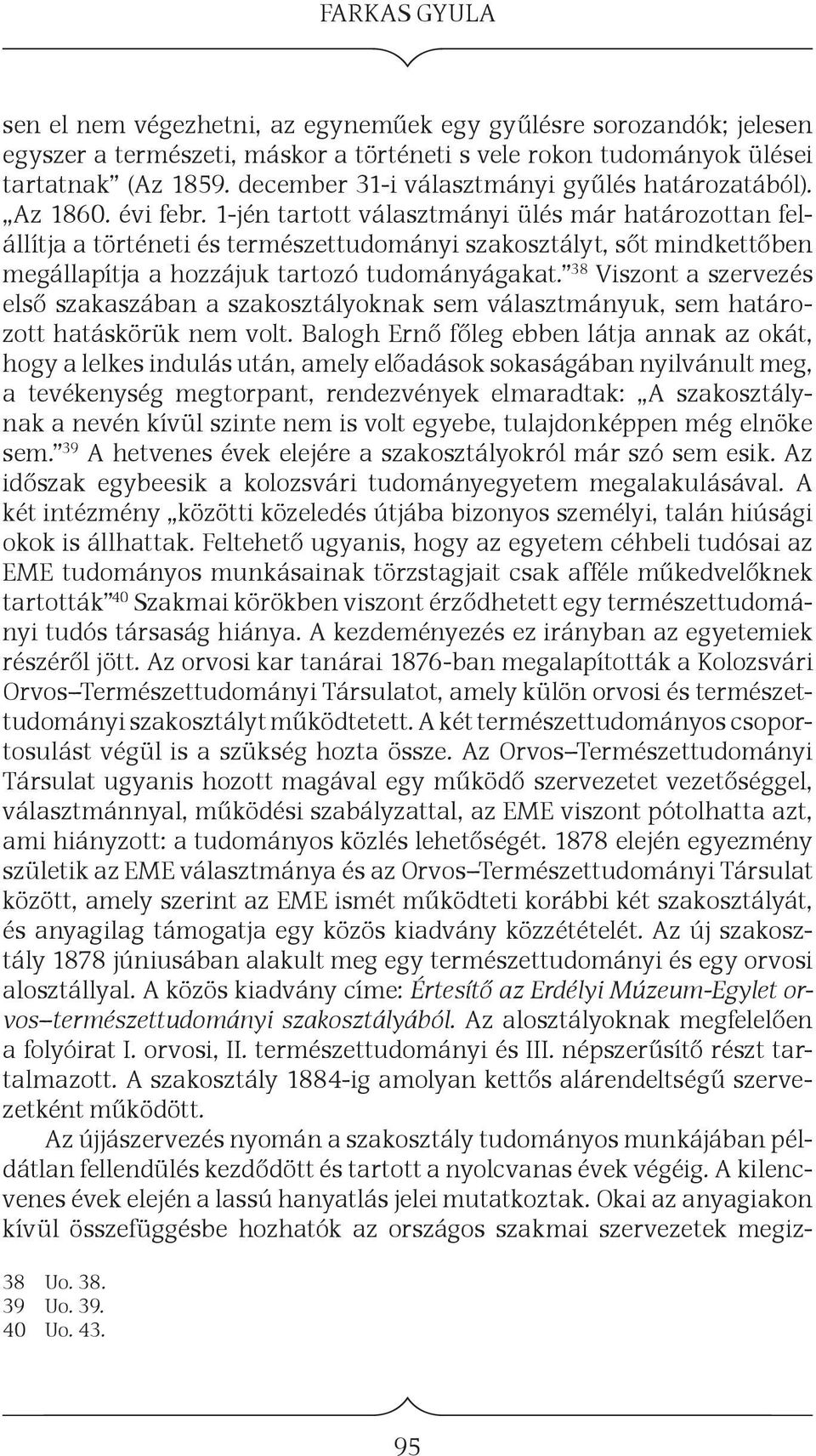 1-jén tartott választmányi ülés már határozottan felállítja a történeti és természettudományi szakosztályt, sőt mindkettőben megállapítja a hozzájuk tartozó tudományágakat.