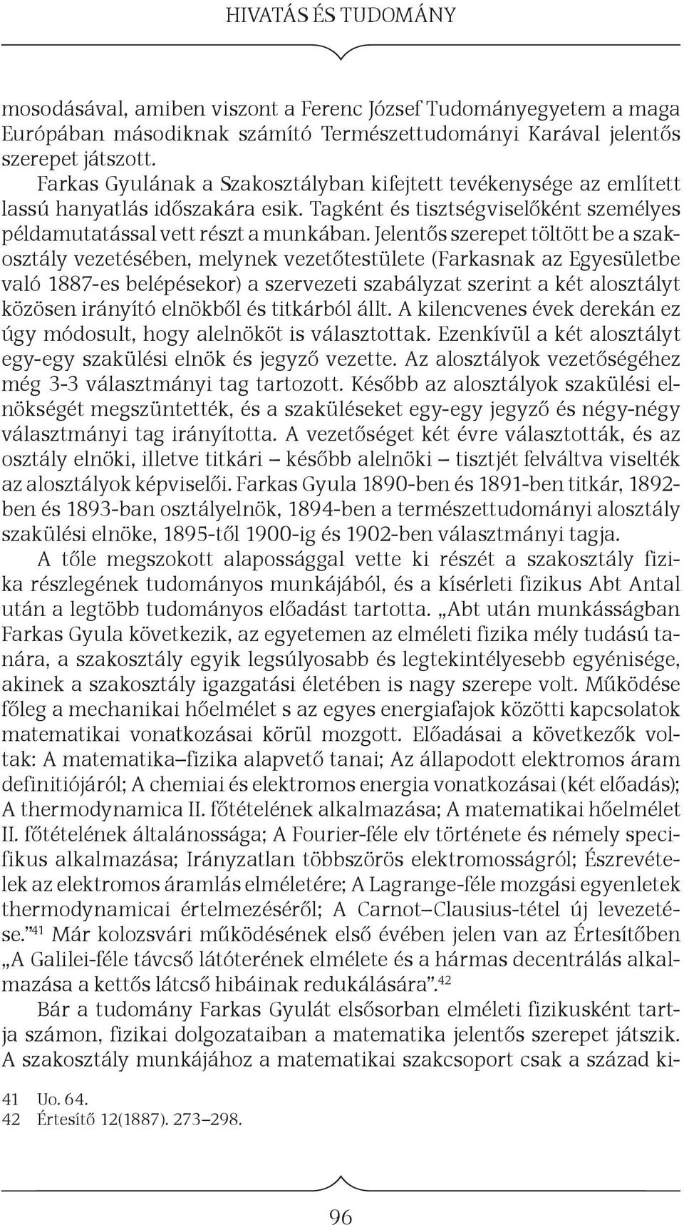 Jelentős szerepet töltött be a szakosztály vezetésében, melynek vezetőtestülete (Farkasnak az Egyesületbe való 1887-es belépésekor) a szervezeti szabályzat szerint a két alosztályt közösen irányító