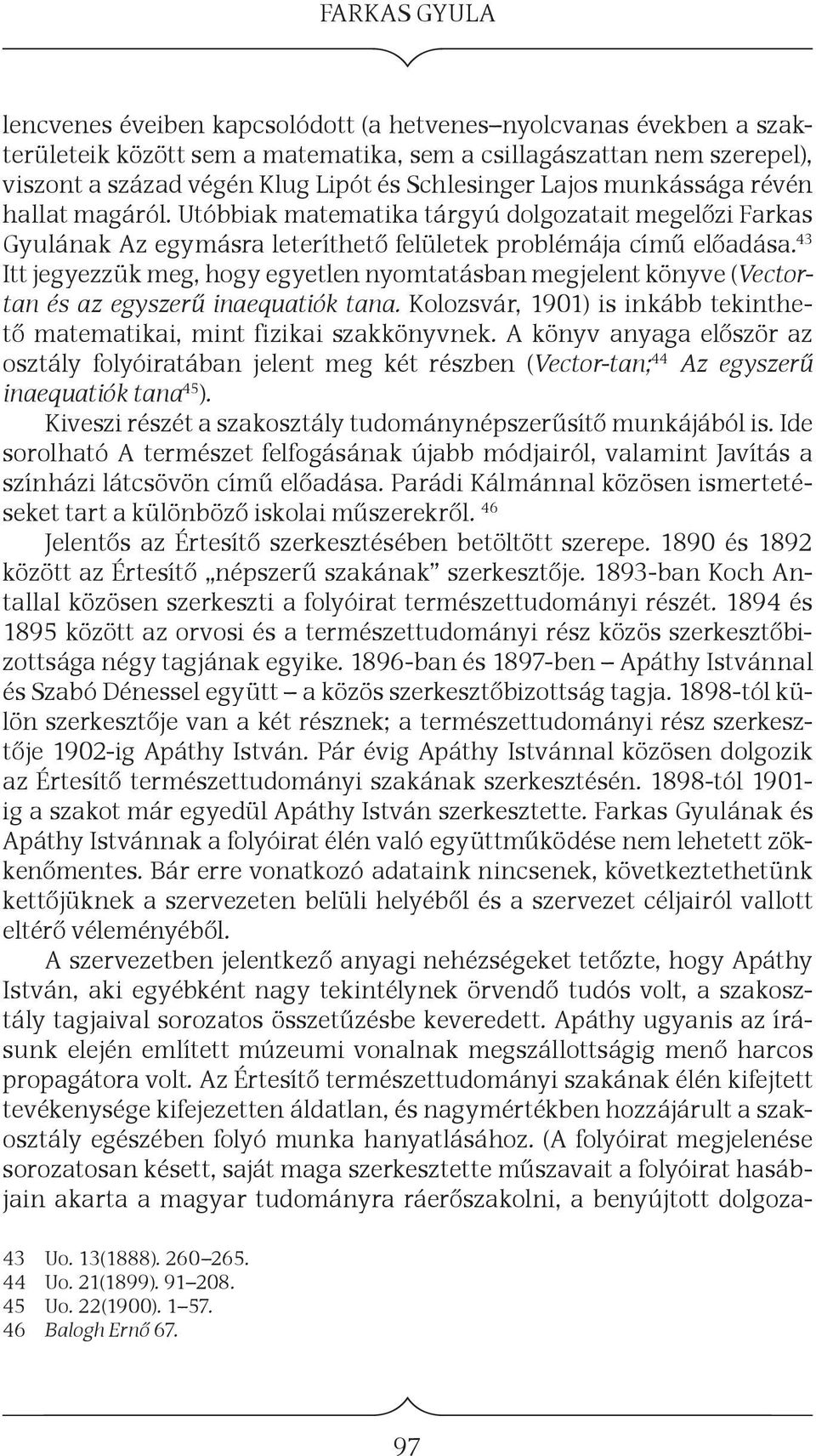 43 Itt jegyezzük meg, hogy egyetlen nyomtatásban megjelent könyve (Vectortan és az egyszerű inaequatiók tana. Kolozsvár, 1901) is inkább tekinthető matematikai, mint fizikai szakkönyvnek.