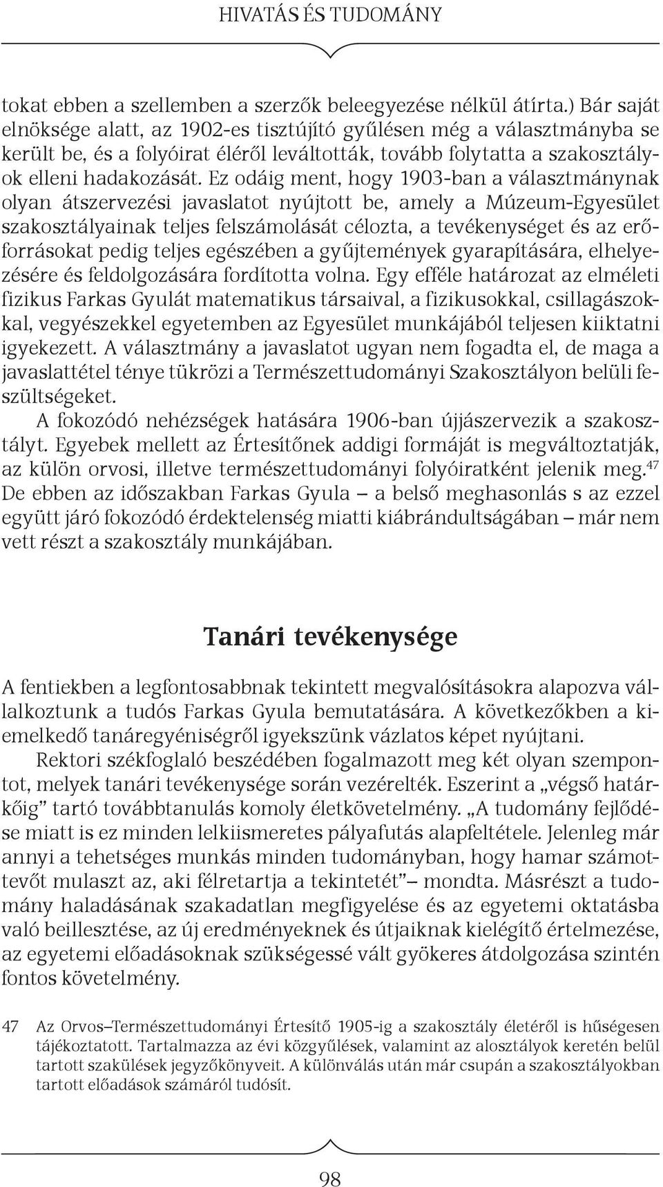 Ez odáig ment, hogy 1903-ban a választmánynak olyan átszervezési javaslatot nyújtott be, amely a Múzeum-Egyesület szakosztályainak teljes felszámolását célozta, a tevékenységet és az erőforrásokat