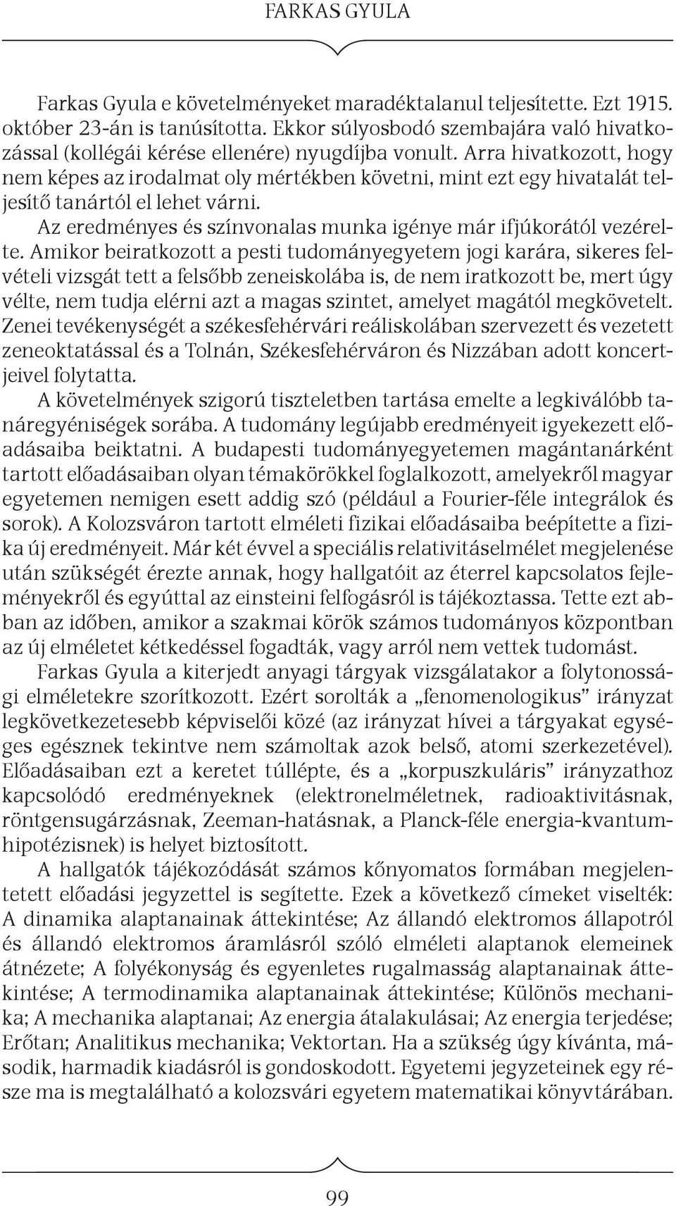 Arra hivatkozott, hogy nem képes az irodalmat oly mértékben követni, mint ezt egy hivatalát teljesítő tanártól el lehet várni. Az eredményes és színvonalas munka igénye már ifjúkorától vezérelte.