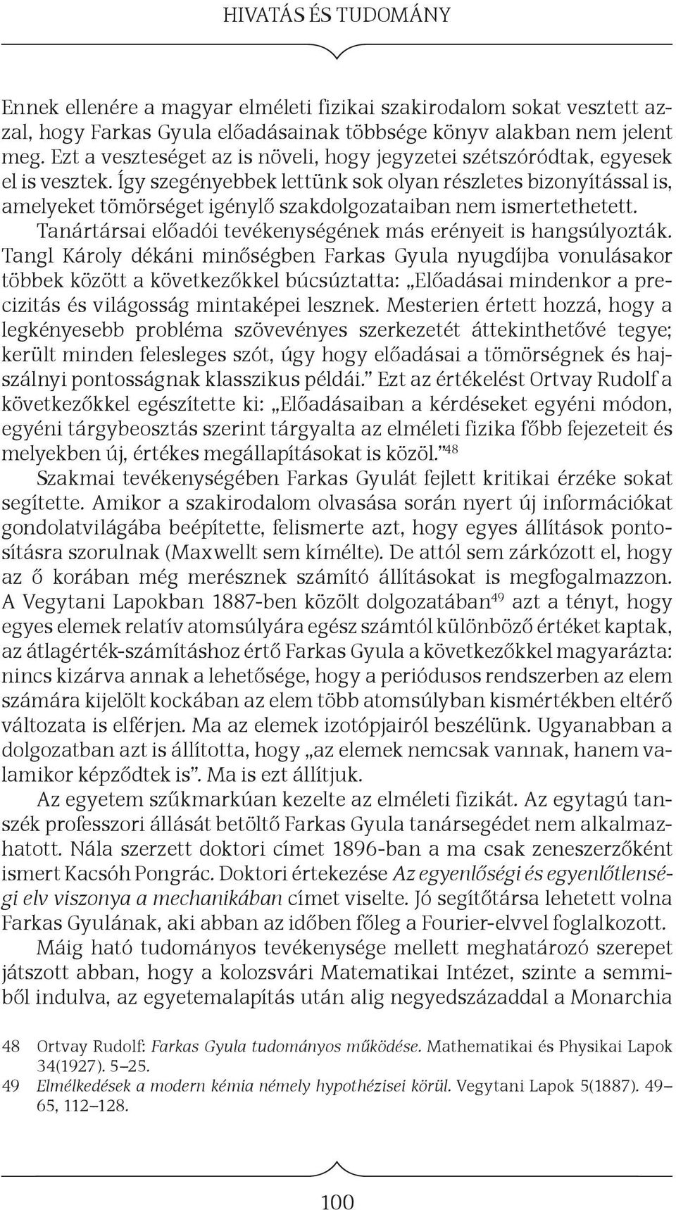 Így szegényebbek lettünk sok olyan részletes bizonyítással is, amelyeket tömörséget igénylő szakdolgozataiban nem ismertethetett. Tanártársai előadói tevékenységének más erényeit is hangsúlyozták.