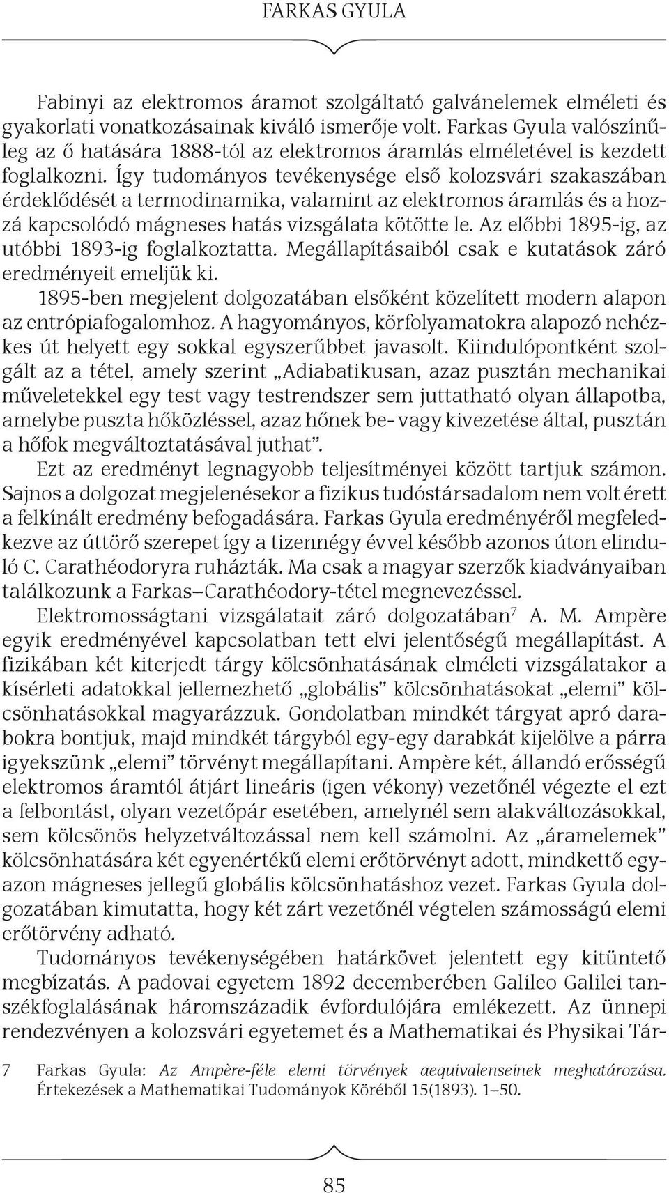 Így tudományos tevékenysége első kolozsvári szakaszában érdeklődését a termodinamika, valamint az elektromos áramlás és a hozzá kapcsolódó mágneses hatás vizsgálata kötötte le.