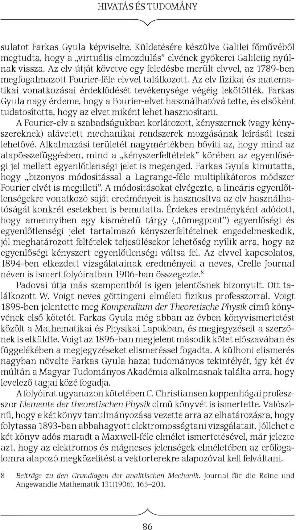Farkas Gyula nagy érdeme, hogy a Fourier-elvet használhatóvá tette, és elsőként tudatosította, hogy az elvet miként lehet hasznosítani.